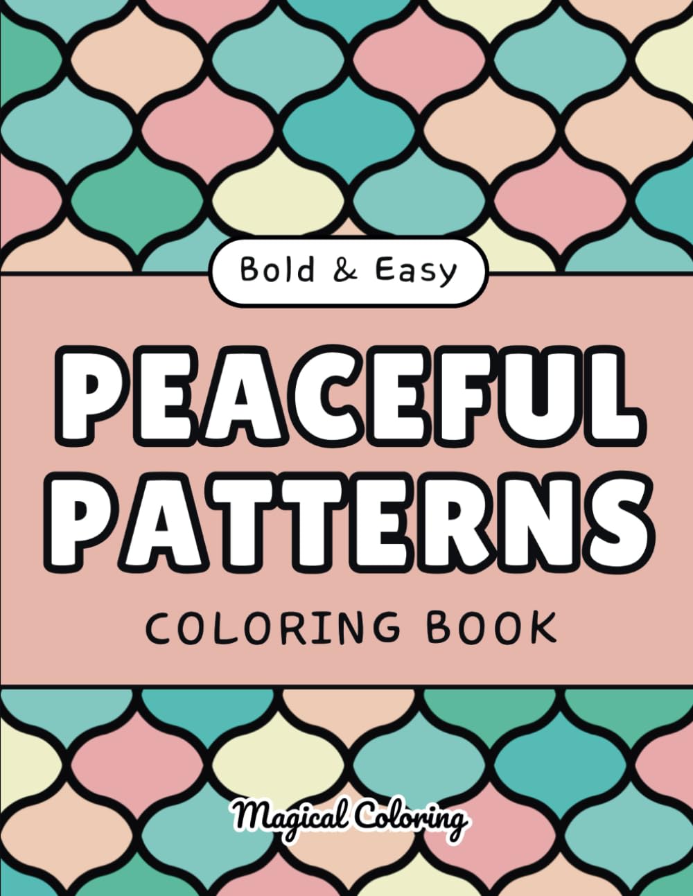 Peaceful Patterns Coloring Book: 50 Bold and Easy Designs for Relaxation, Stress Relief and Mindfulness for Adults and Kids