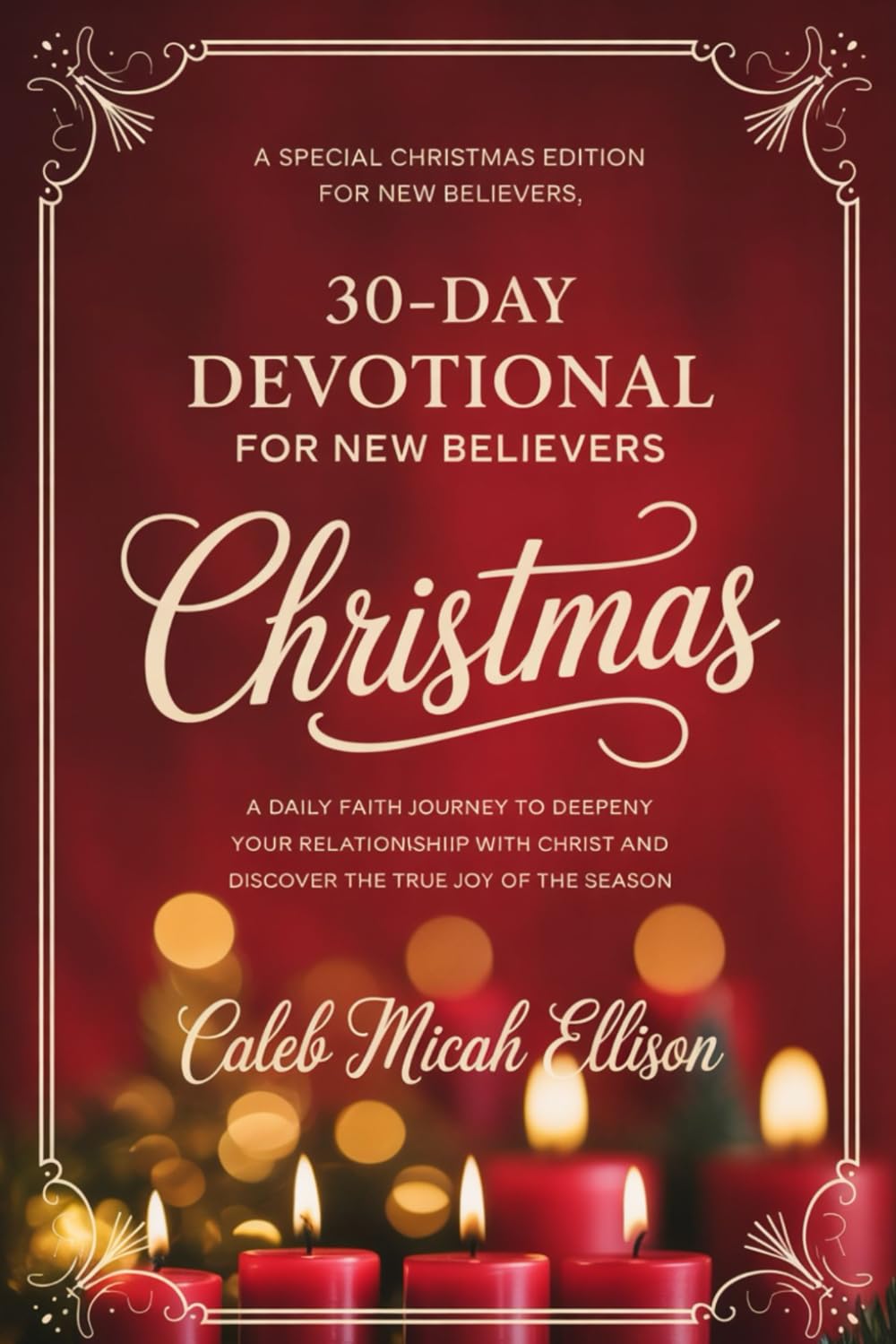 30-Day Christmas Devotional for New Believers: A Daily Faith Journey to Deepen Your Relationship with Christ and Discover the True Joy of the Season