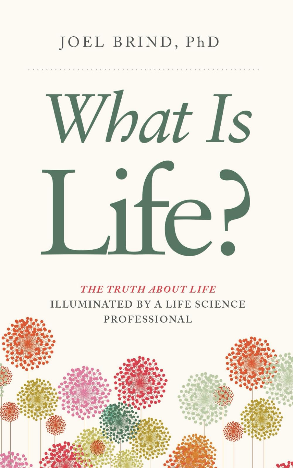 What Is Life?: The Truth about Life Illuminated by a Life Science Professional