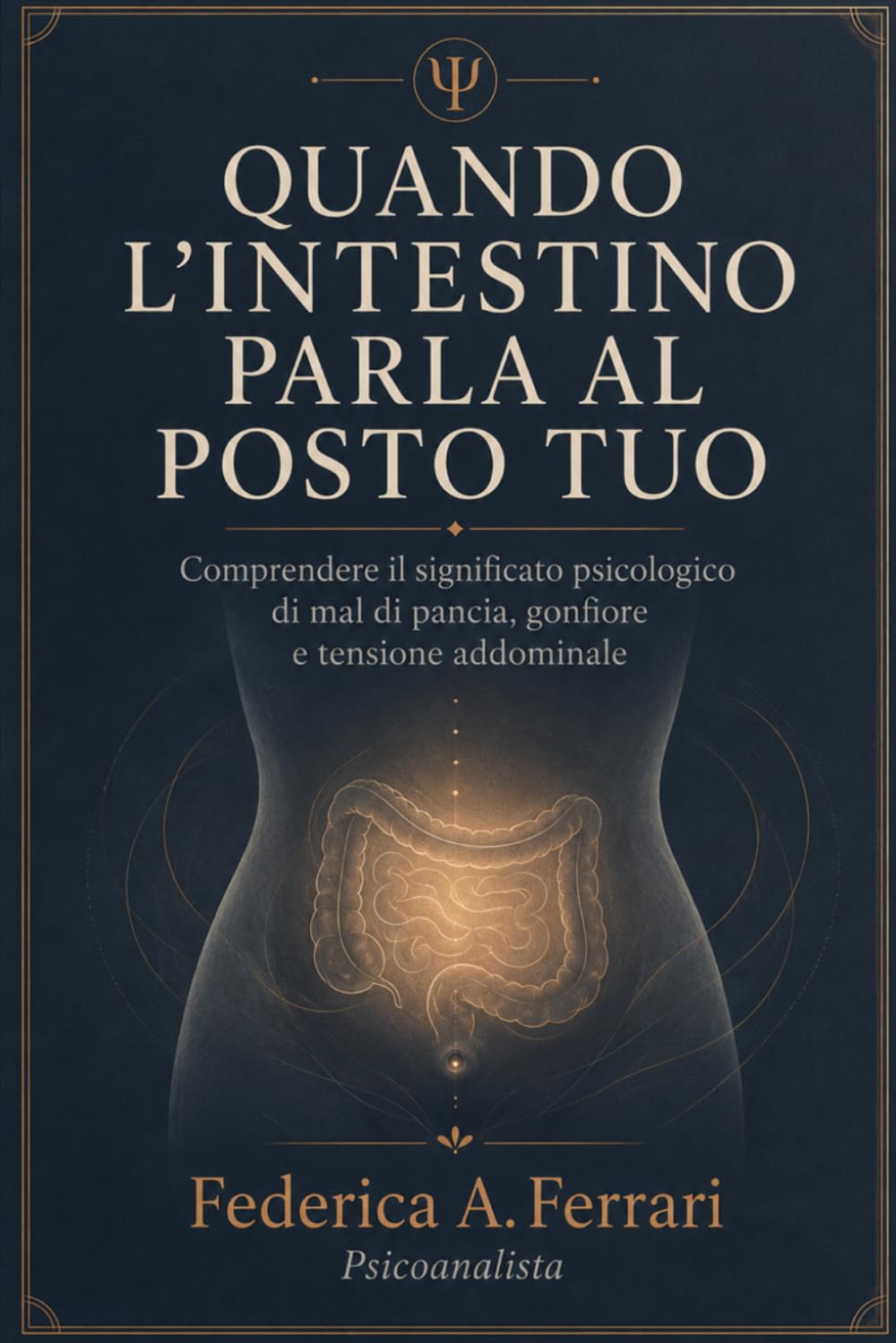 QUANDO L’INTESTINO PARLA AL POSTO TUO: Comprendere il significato psicologico di mal di pancia, gonfiore e tensione addominale