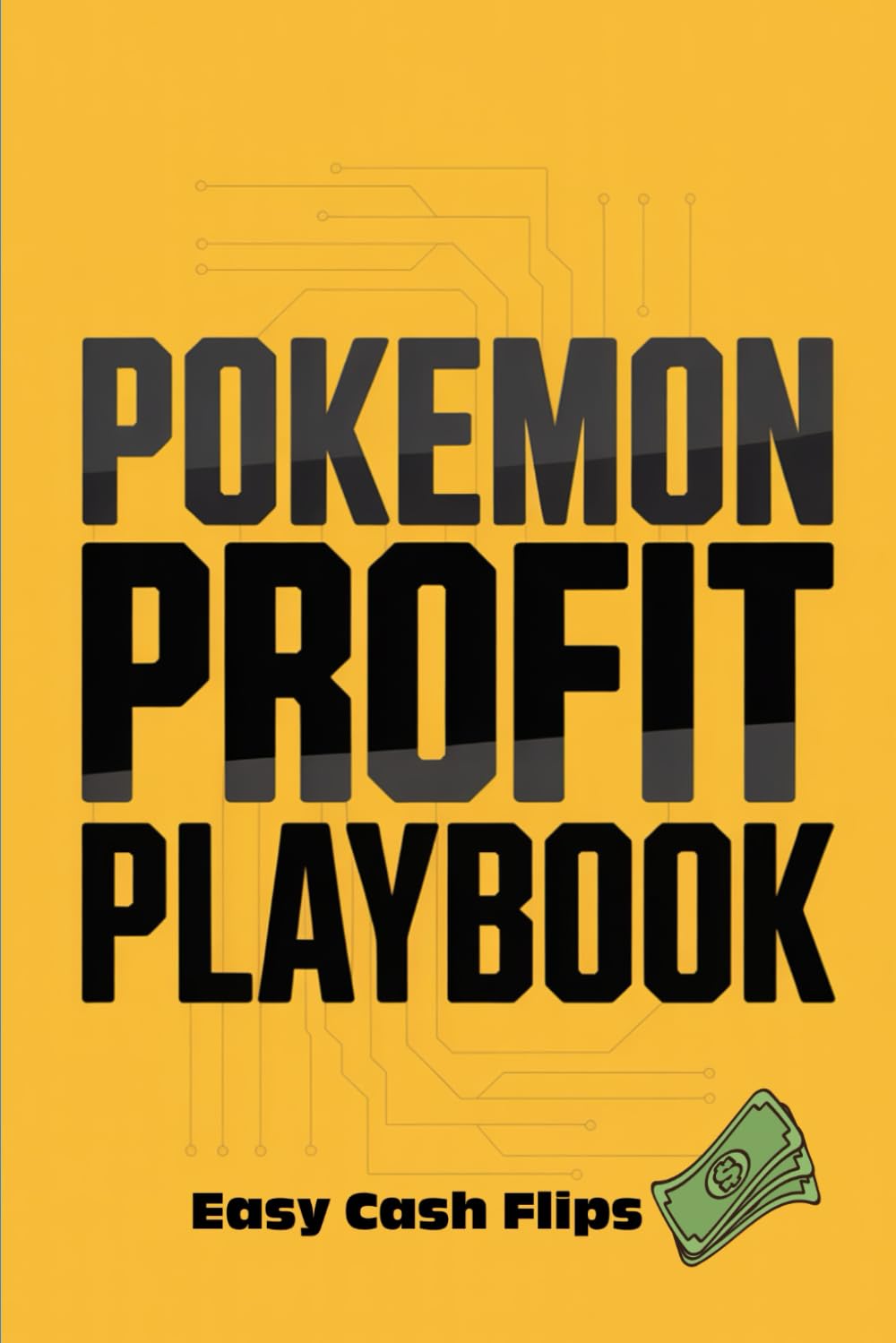 Pokémon Card Profit Playbook: (Unofficial) Guide on How to Buy, Sell, and Flip for Cash