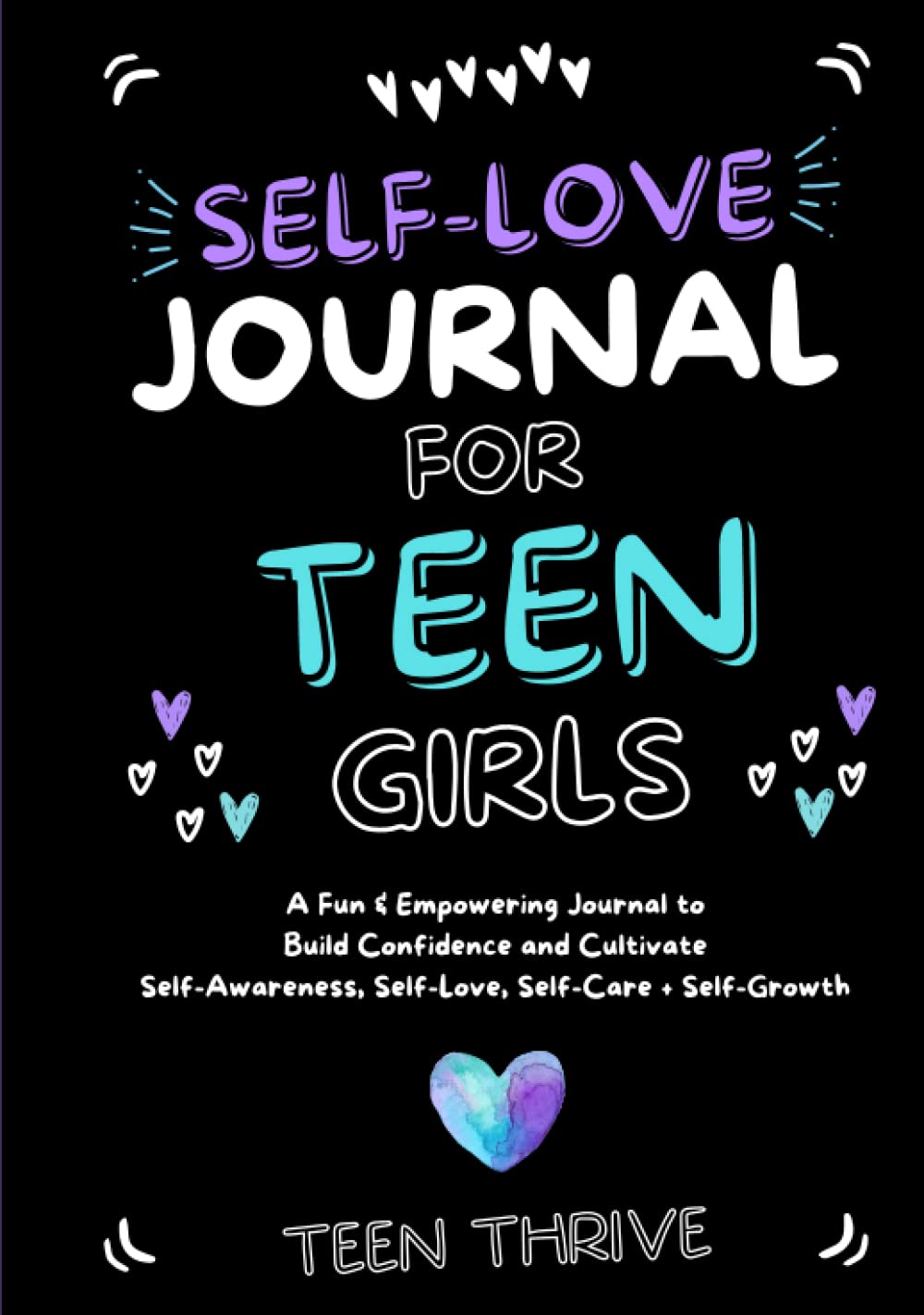 The Self-Love Journal for Teen Girls: A Fun and Empowering Journal to Build Confidence and Cultivate Self-Awareness, Self-Love, Self-Care and Self-Growth (Therapy and Mental Health Books For Teens)