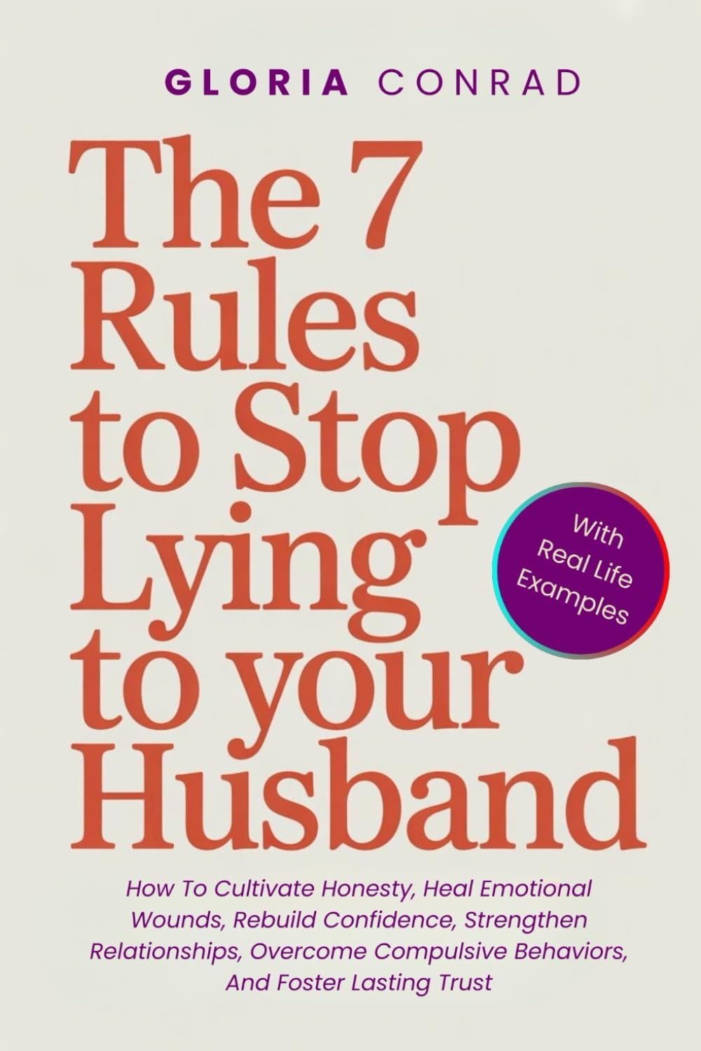 The 7 Rules To Stop Lying To Your Husband: How To Cultivate Honesty, Heal Emotional Wounds, Rebuild Confidence, Strengthen Relationships, Overcome Compulsive Behaviors, And Foster Lasting Trust