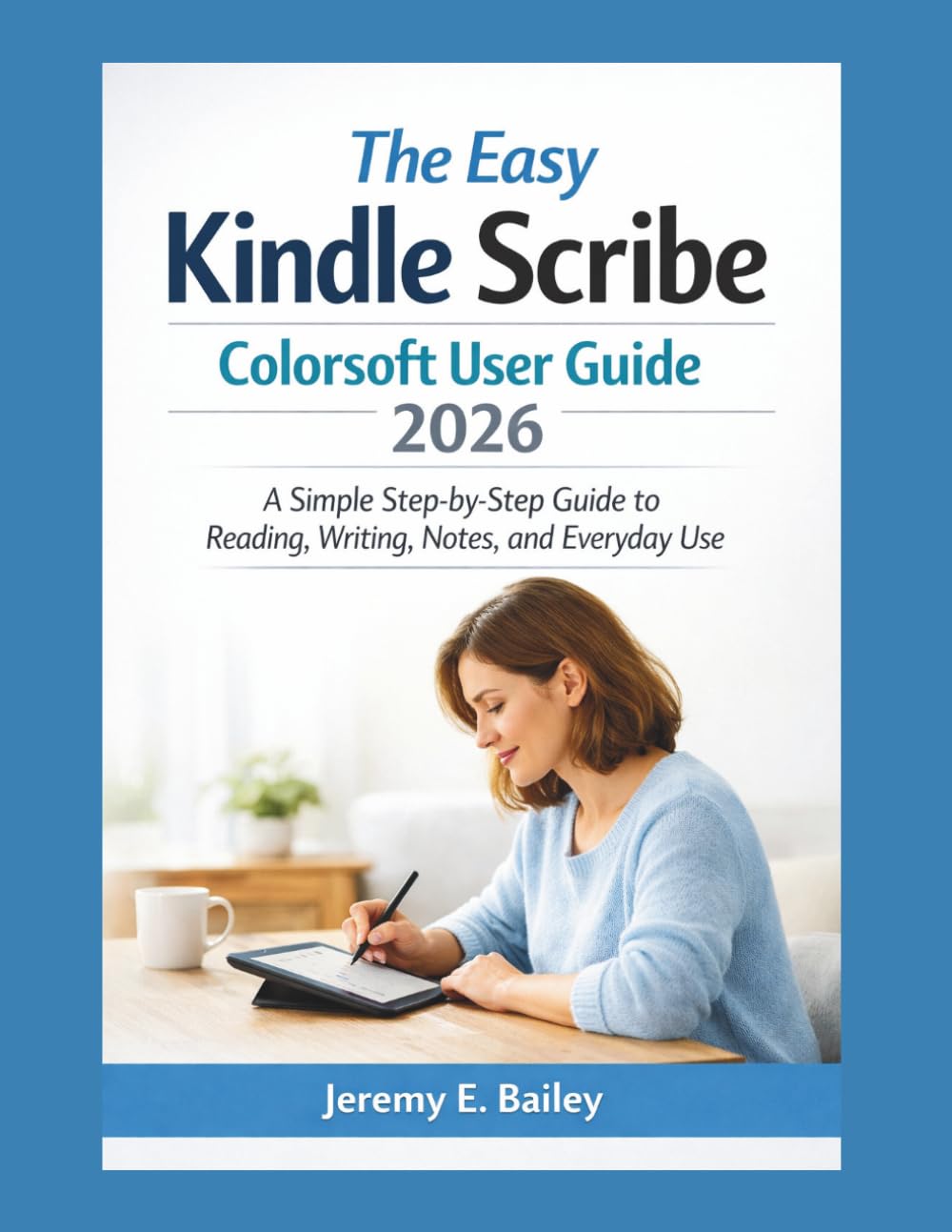 The Easy Kindle Scribe Colorsoft User Guide 2026: A Simple Step-by-Step Guide to Reading, Writing, Notes, and Everyday Use