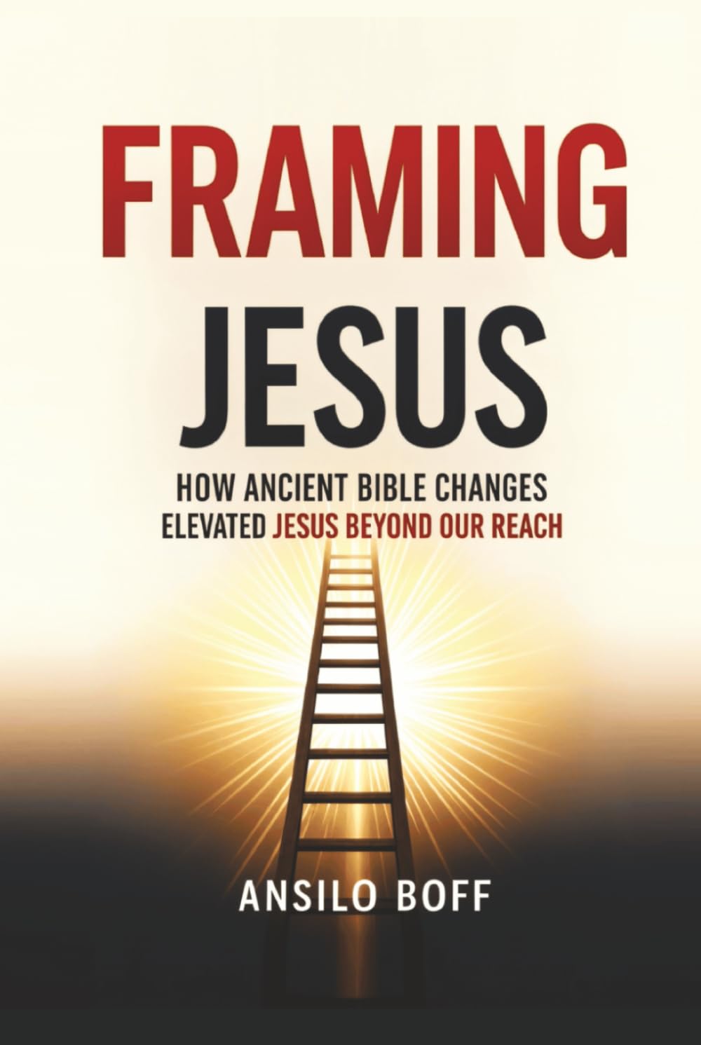 Framing Jesus: How Ancient Bible Changes Elevated Jesus Beyond Our Reach (Rediscover Jesus Subverted Teachings And The Father’s Love)