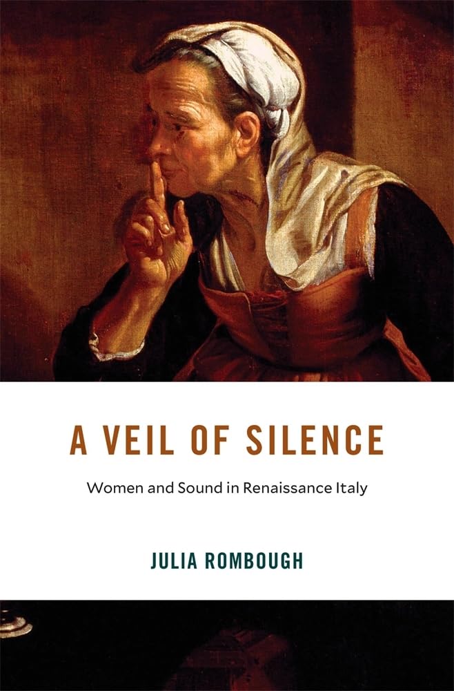 A Veil of Silence: Women and Sound in Renaissan. Rombough, Julia**