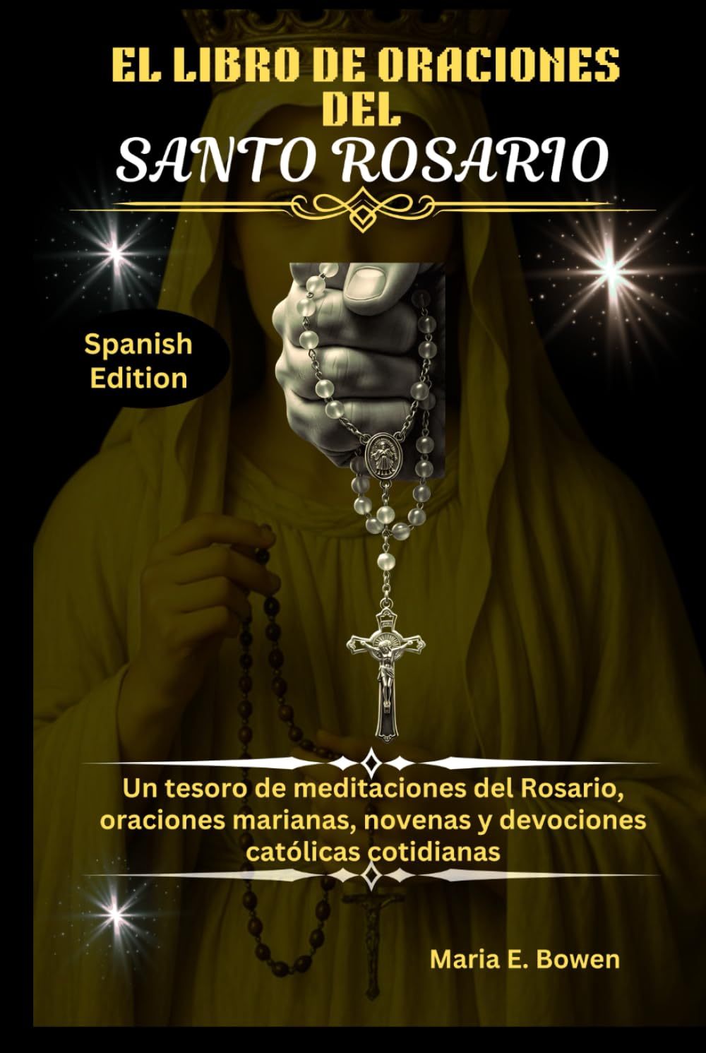 EL LIBRO DE ORACIONES DEL SANTO ROSARIO: Un tesoro de meditaciones del Rosario, oraciones marianas, novenas y devociones católicas cotidianas