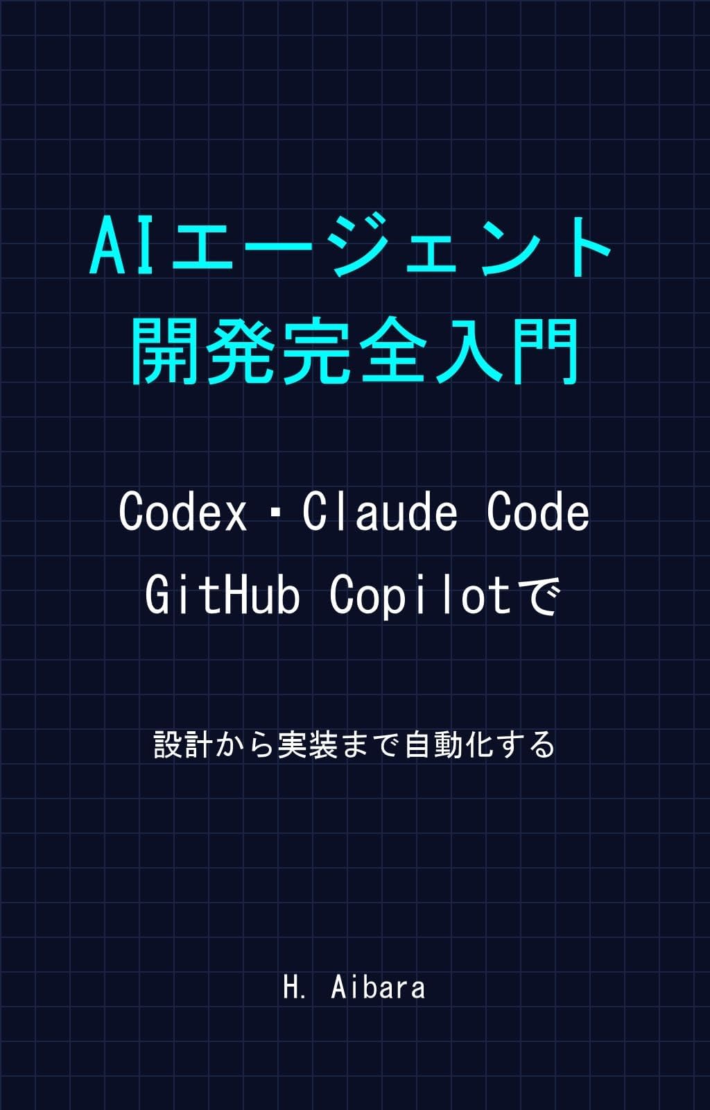 AIエージェント開発完全入門: Codex・Claude Code・GitHub Copilotで設計から実装まで自動化する