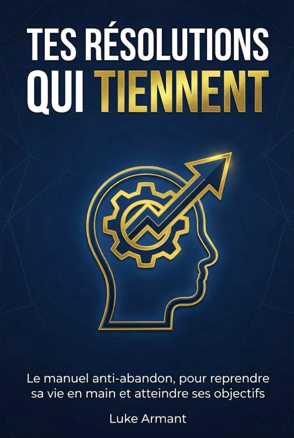 Tes résolutions qui tiennent: Le manuel anti-abandon, pour reprendre sa vie en main et atteindre ses objectifs