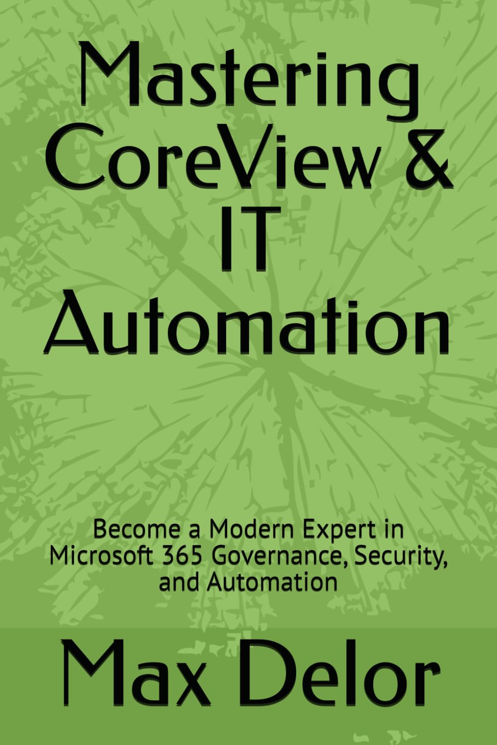 Mastering CoreView & IT Automation: Become a Modern Expert in Microsoft 365 Governance, Security, and Automation