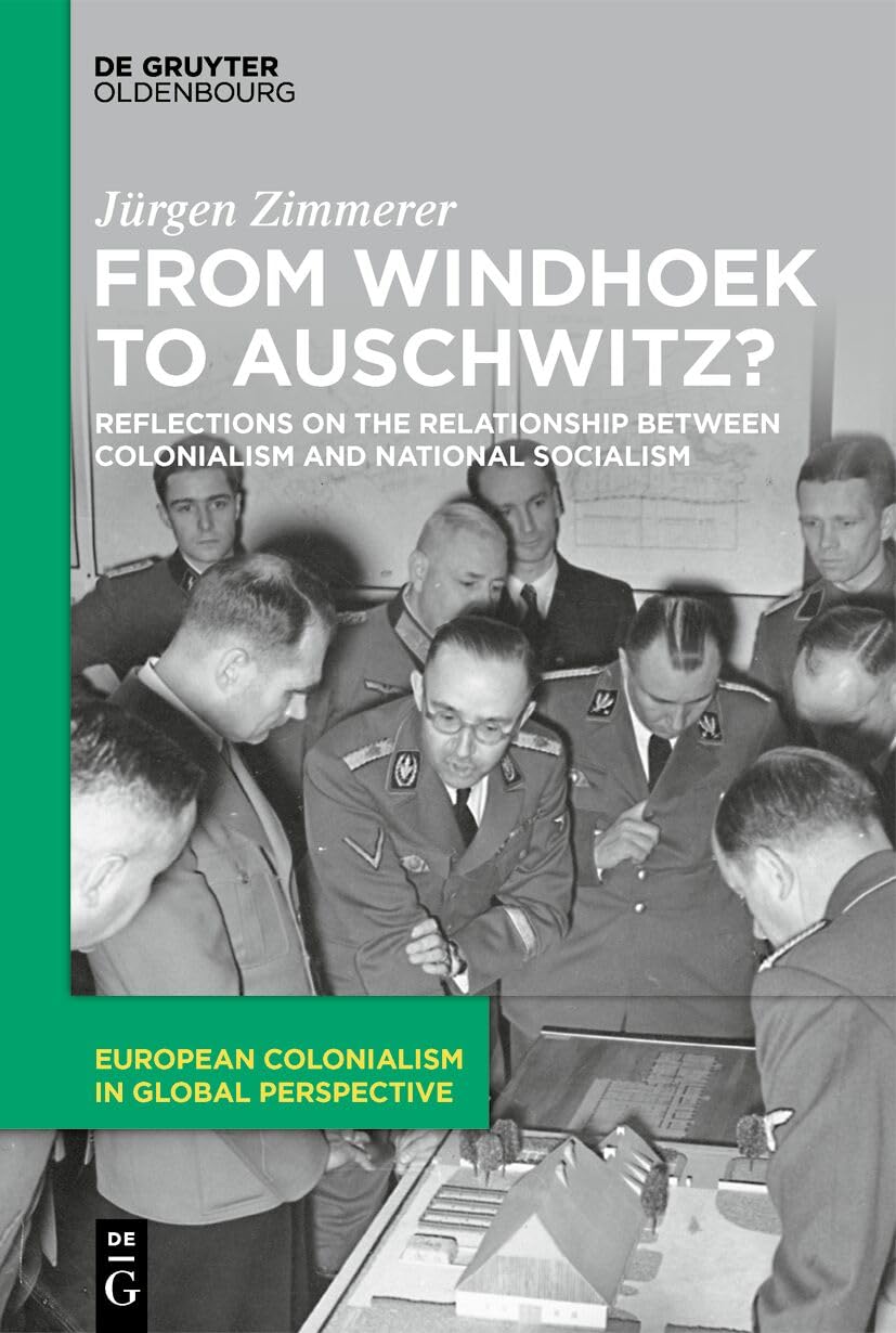 From Windhoek to Auschwitz?: Reflections on the Relationship between Colonialism and National Socialism: 1 (European Colonialism in Global Perspective, 1)