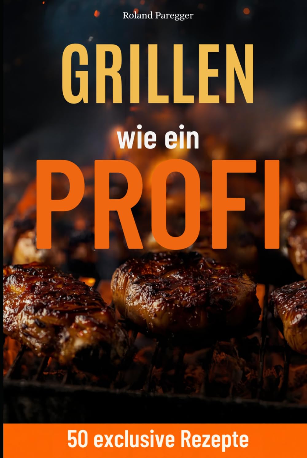 Grillen wie ein Profi: 50 exclusie Rezepte
