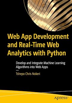 Web App Development and Real-Time Web Analytics with Python Develop and Integrate Machine Learning Algorithms into Web Apps