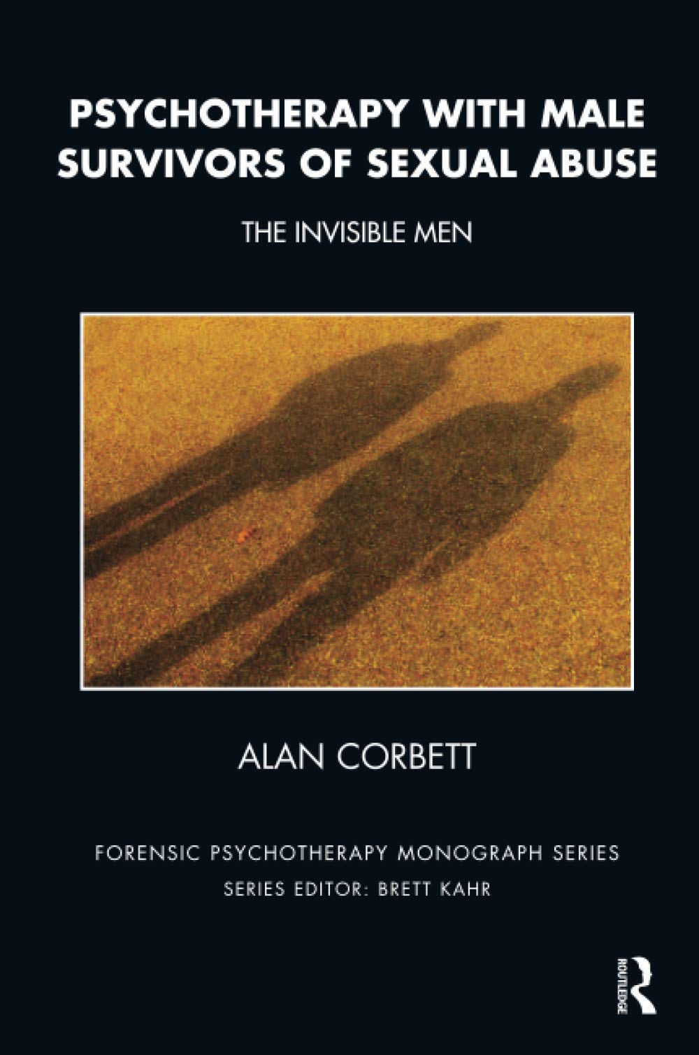 Psychotherapy with Male Survivors of Sexual Abuse: The Invisible Men (The Forensic Psychotherapy Monograph Series)