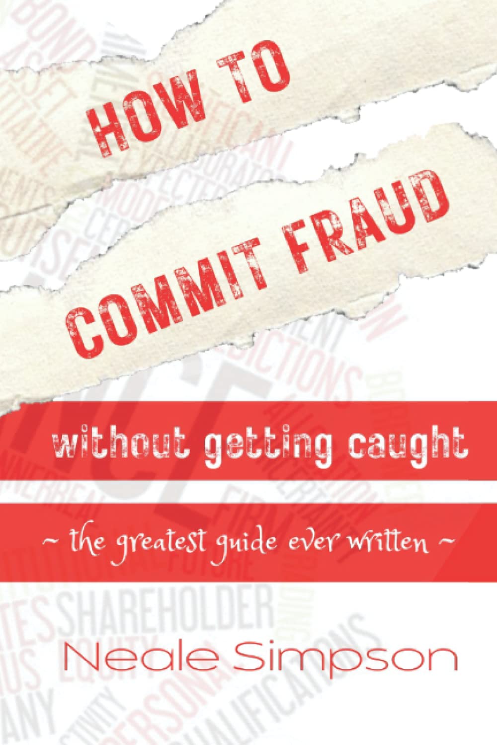 How To Commit Fraud Without Getting Caught: The Greatest Guide Ever Written