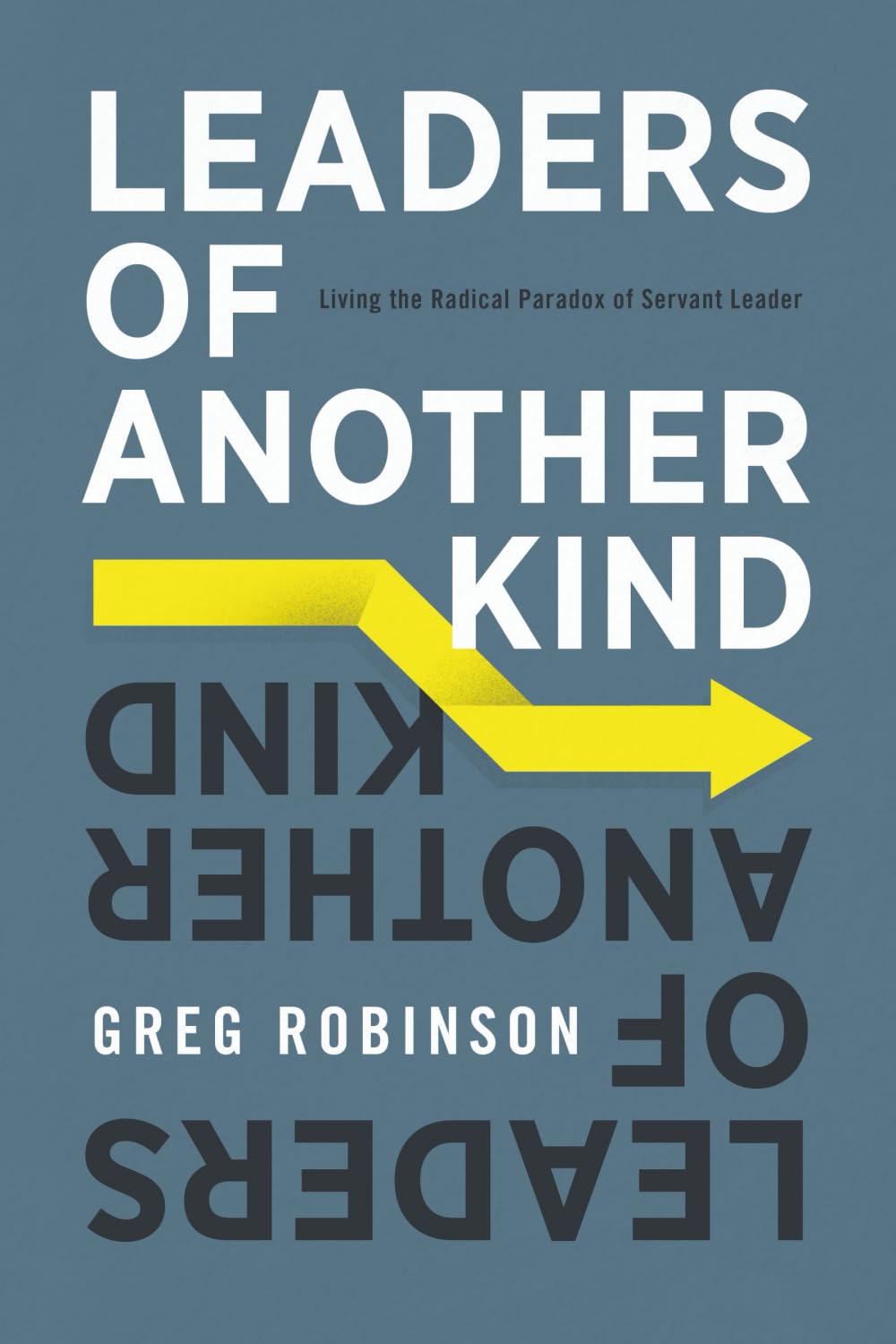 Leaders of Another Kind: Living the Radical Paradox of Servant Leader