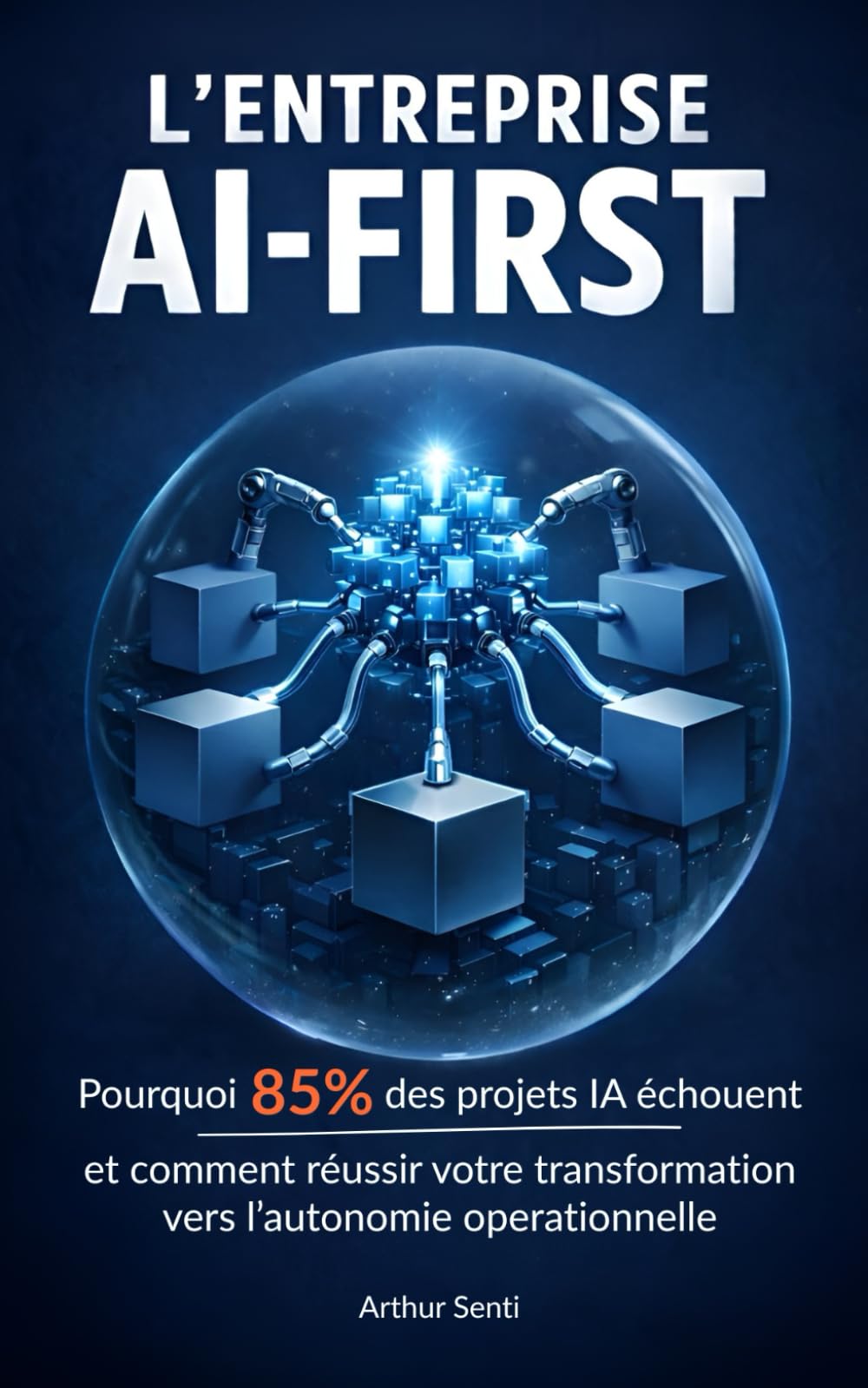 L’entreprise AI-First: Pourquoi 85% des projets IA échouent et comment réussir votre transformation vers l’autonomie opérationnelle