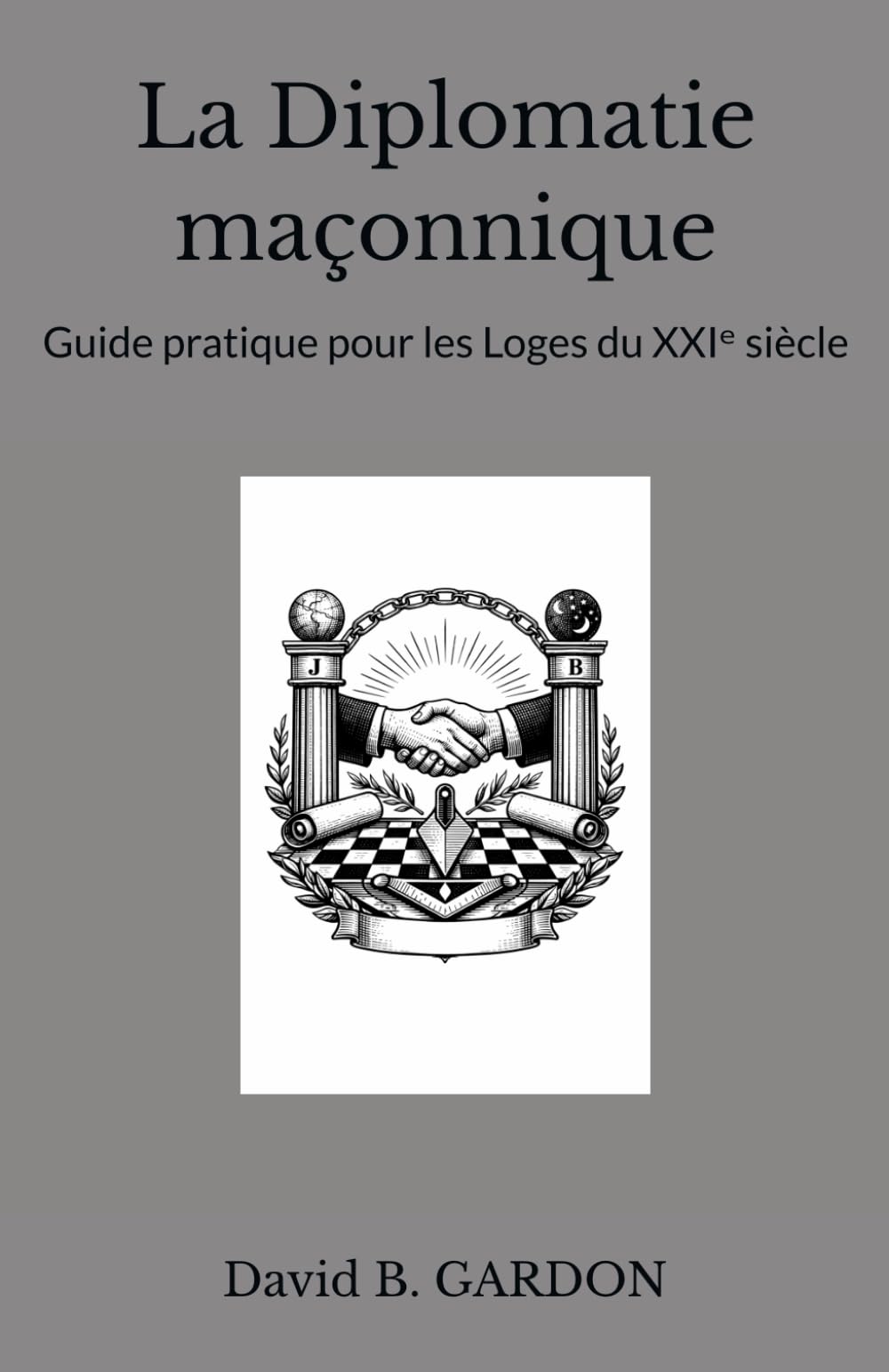 La diplomatie maçonnique: Guide pratique pour les Loges du XXIᵉ siècle
