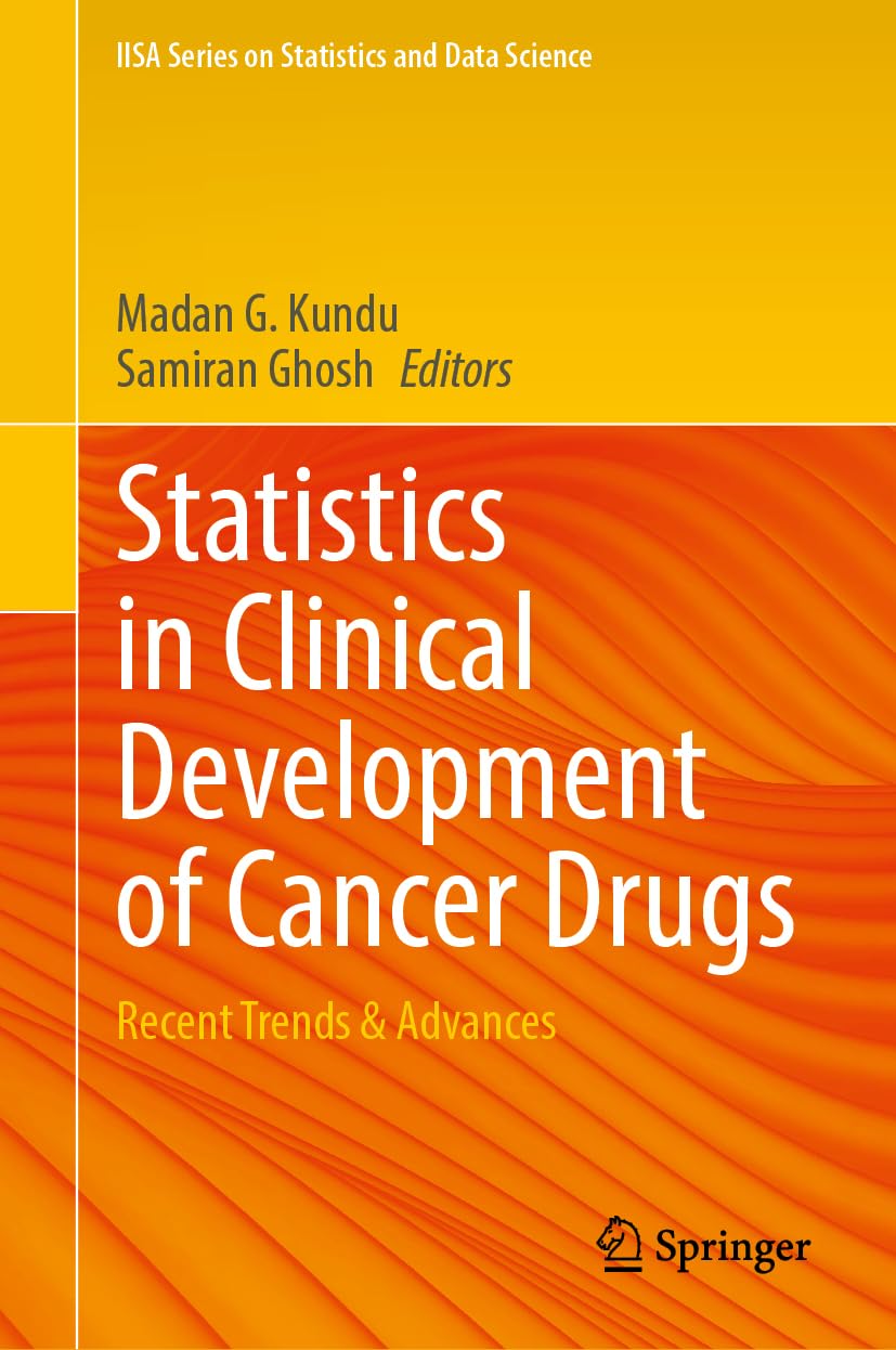 Statistics in Clinical Development of Cancer Drugs: Recent Trends & Advances (IISA Series on Statistics and Data Science)