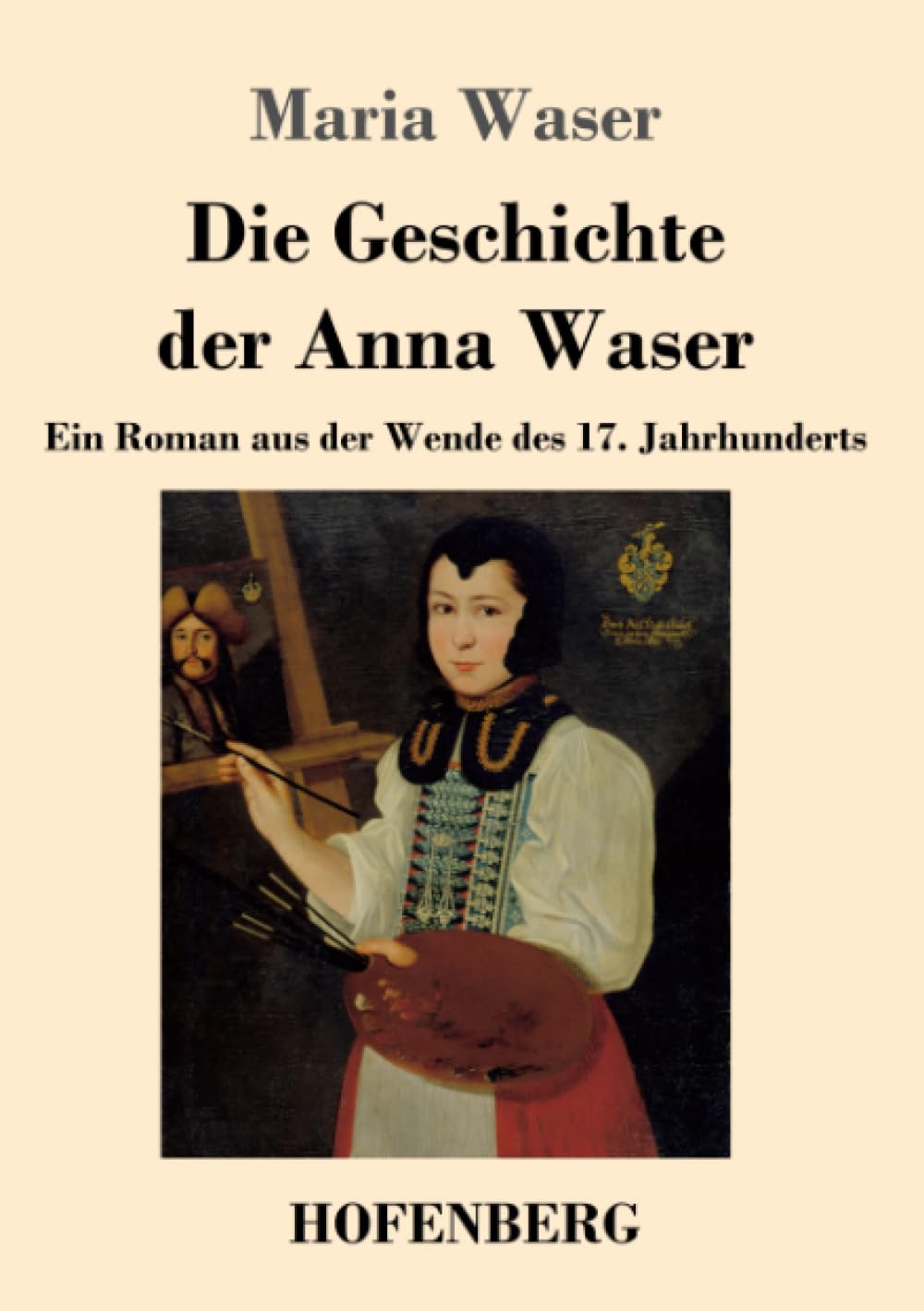 Die Geschichte der Anna Waser: Ein Roman aus der Wende des 17. Jahrhunderts