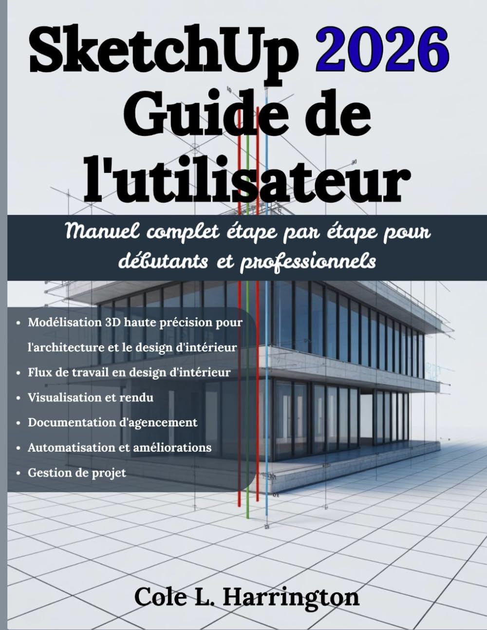 SketchUp 2026 Guide de l'utilisateur: Manuel complet étape par étape pour débutants et professionnels Pour la modélisation 3D de précision, les flux ... et le rendu, la documentation d'agence