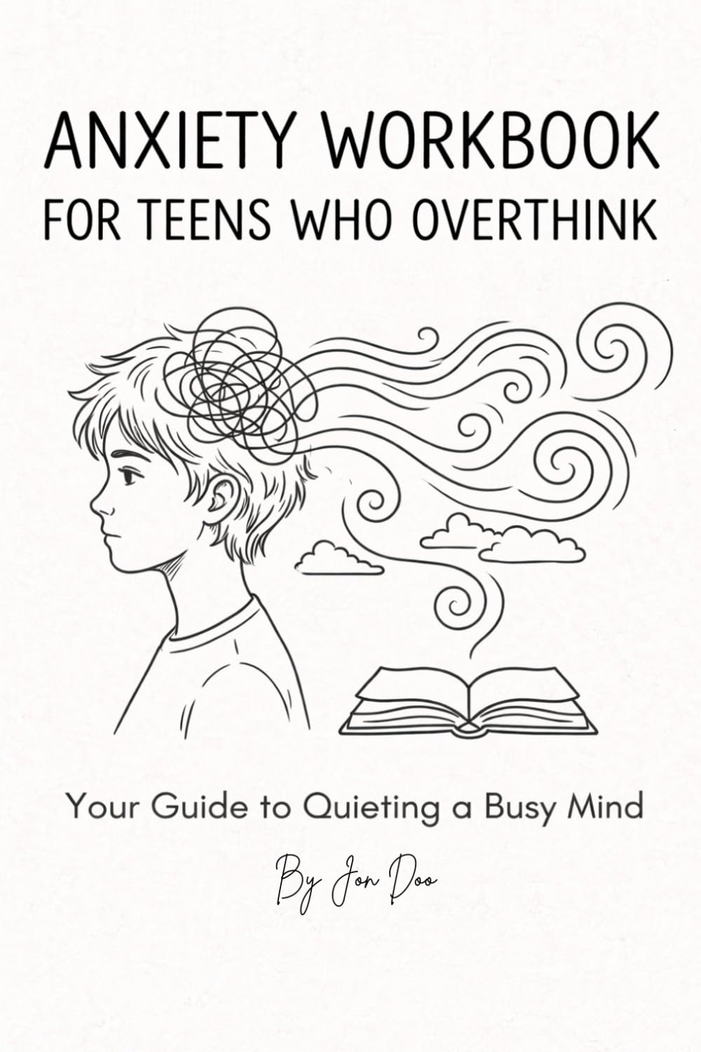 Anxiety Workbook for Teens Who Overthink: Practical Exercises to Calm Your Mind, Stop the Worry Loop, and Build Confidence at School, at Night, and in Everyday Life.