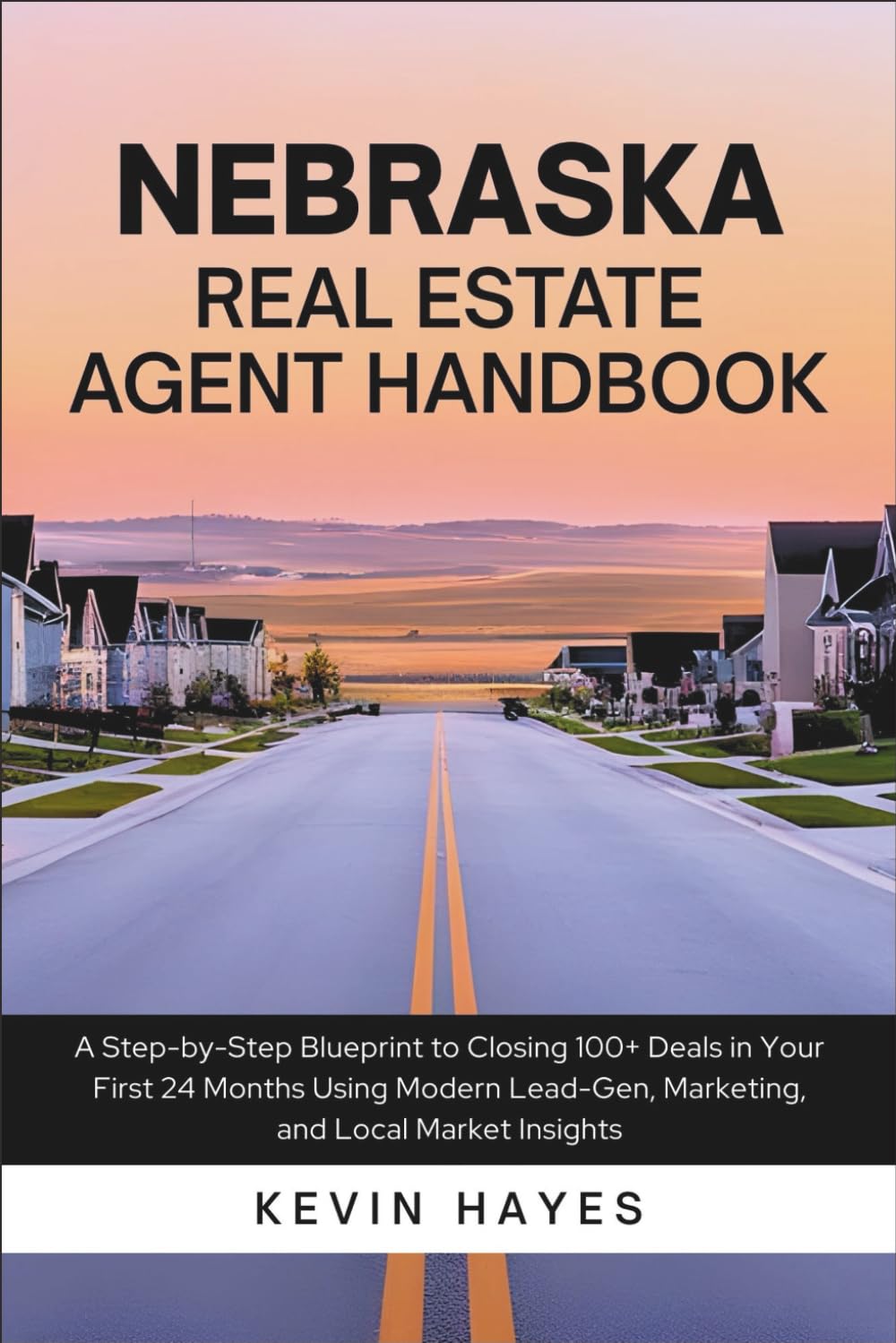 Nebraska Real Estate Agent Handbook: A Step-by-Step Blueprint to Closing 100+ Deals in Your First 24 Months Using Modern Lead-Gen, Marketing, and Local Market Insights
