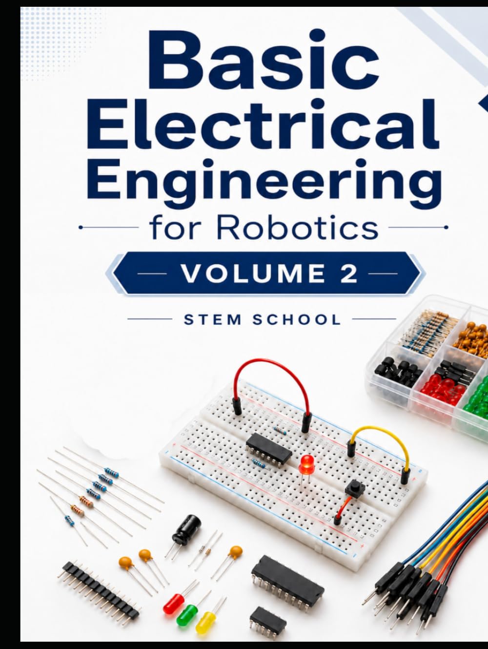 Basic Electrical Engineering for Robotics Volume 2 (Electronics for Robotics: Circuits, Sensors, and Power Systems Explained)