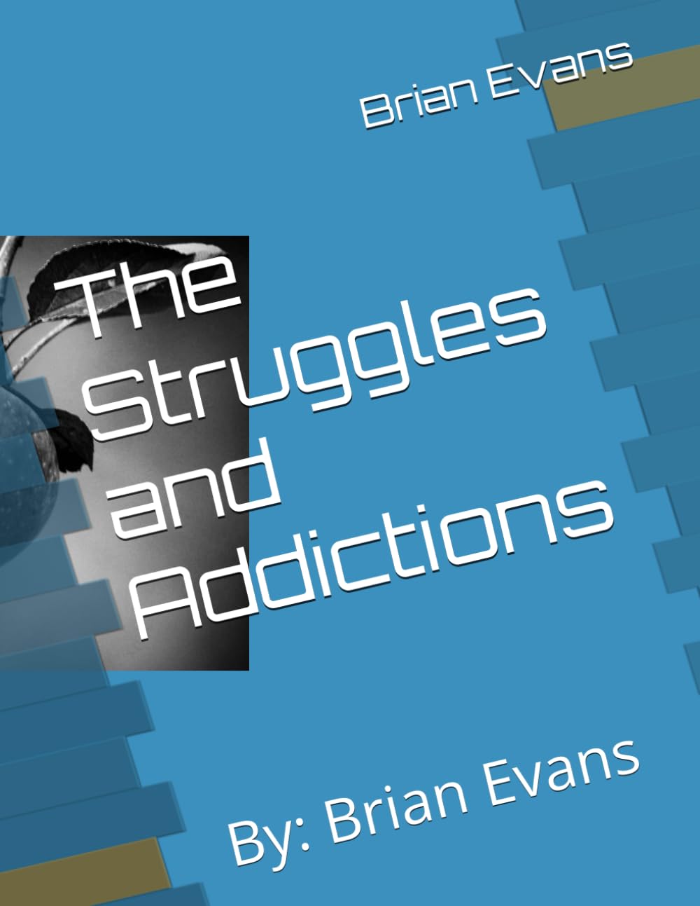 The Struggles and Addictions: By: Brian Evans