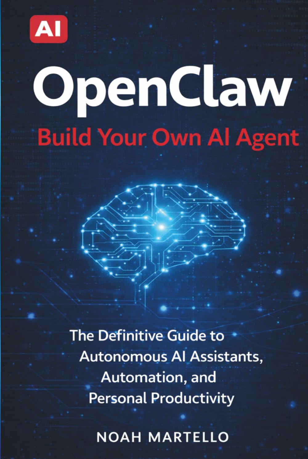 OpenClaw: Build Your Own AI Agent - The Definitive Guide to Autonomous AI Assistants, Automation, and Personal Productivity (Beginner Friendly)