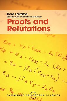 Proofs and Refutations The Logic of Mathematical Discovery Cambridge Philosophy Classics
