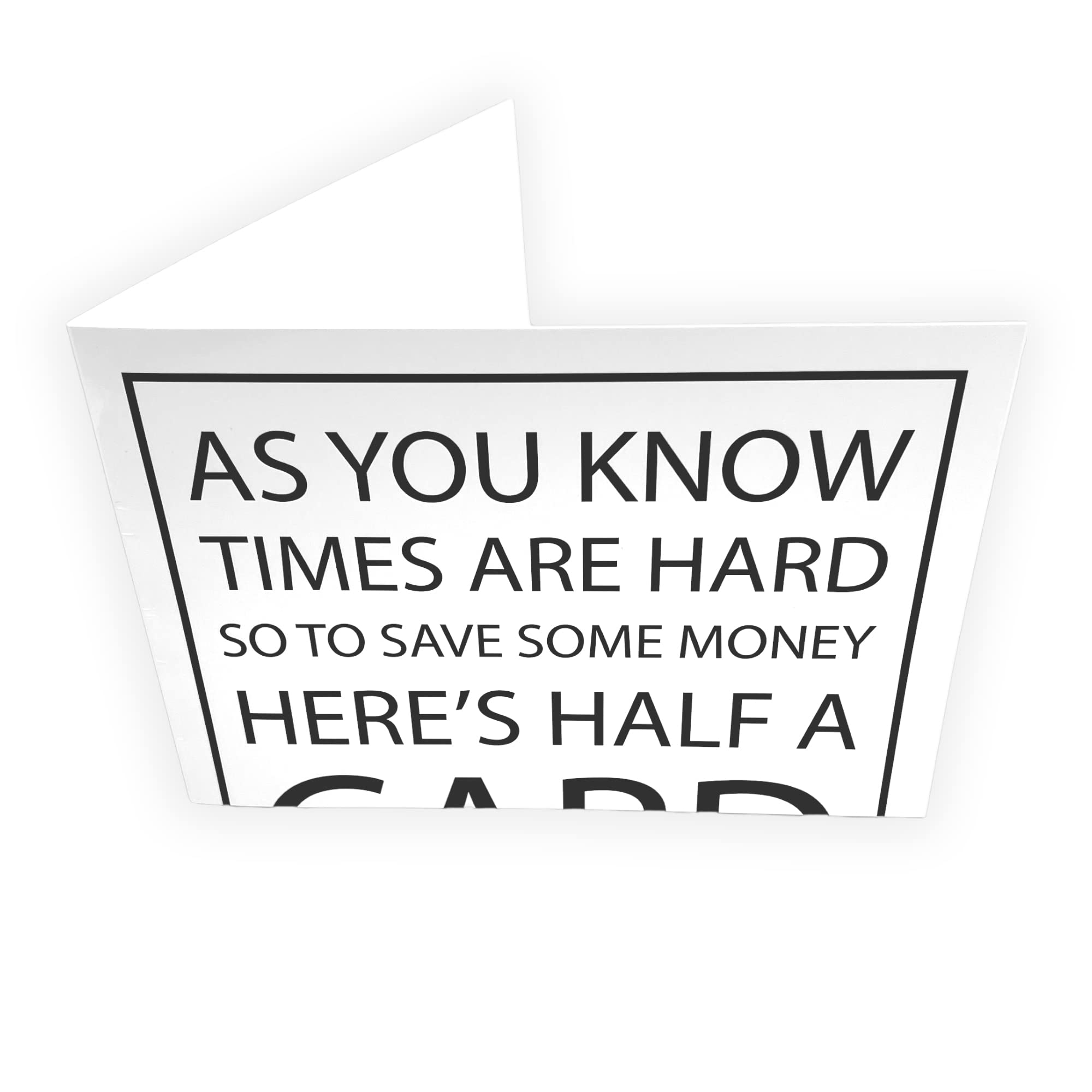 Funny Times Are Hard Card | Half a card Joke | Funny Card For Men + Women | Him, Her, Mum, Dad, Granny, Grandad, Uncle, Aunty, Husband, Wife| Birthday, Christmas, Retirement and more