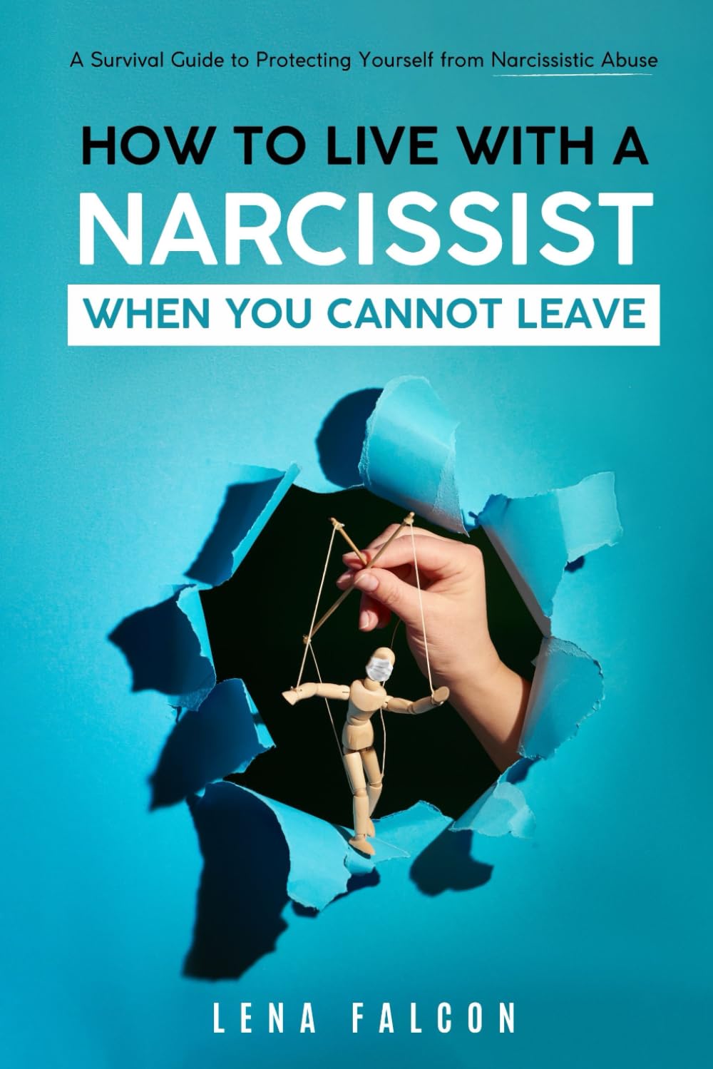 How to Live with a Narcissist When You Cannot Leave: A Survival Guide to Protecting Yourself from Narcissistic Abuse, Strategies for Setting Boundaries, Maintaining Your Peace, and Regaining Control