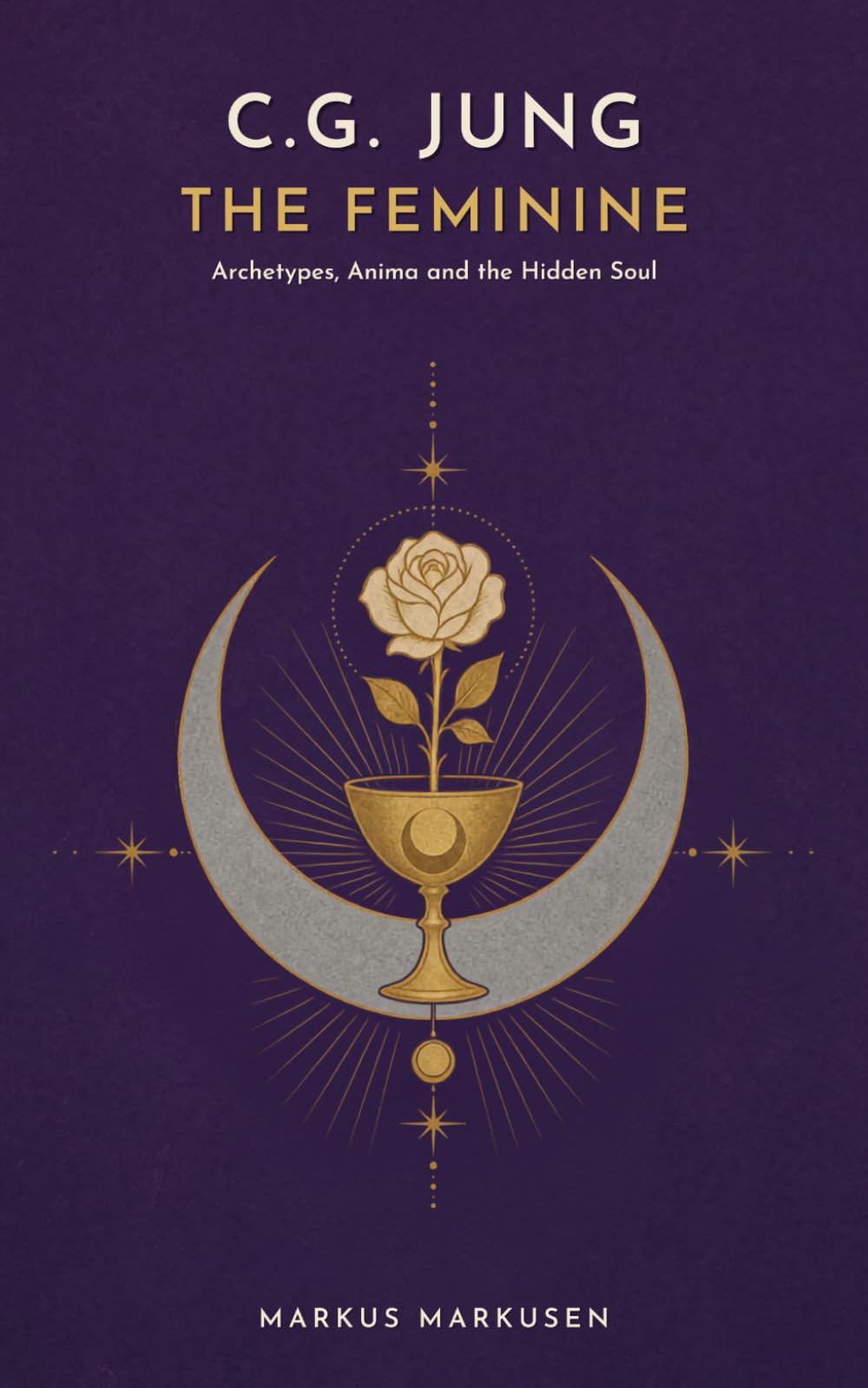 C. G. Jung - The Feminine: A Journey through Archetypes, Anima, and the Hidden Soul: 4 (C. G. Jung Series - English)