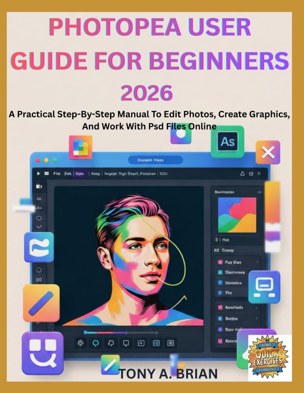 PHOTOPEA USER GUIDE FOR BEGINNERS 2026: A Practical Step-By-Step Manual To Edit Photos, Create Graphics, And Work With Psd Files Online