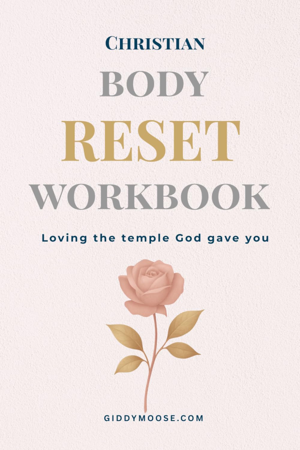 The Christian Body Reset Workbook: A 12-Week Faith-Based Guide to Resetting Your Relationship with Your Body, Food, and Rest