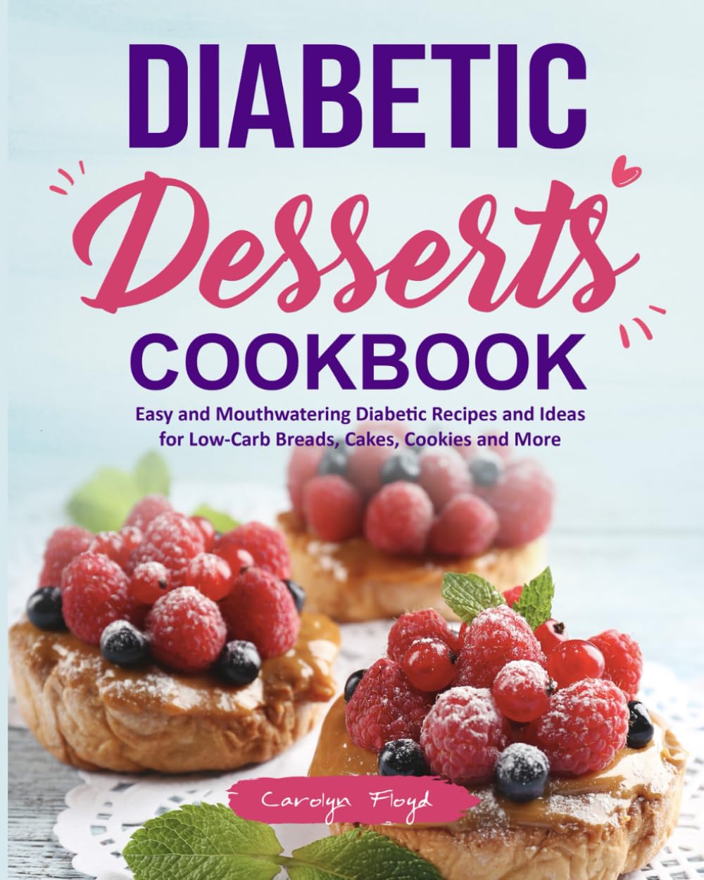 Diabetic Desserts Cookbook: Easy and Mouthwatering Diabetic Recipes and Ideas for Low-Carb Breads, Cakes, Cookies and More