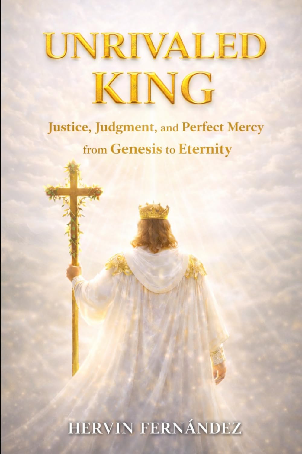 UNRIVALED KING: Justice, Judgment, and Perfect Mercy from Genesis to Eternity