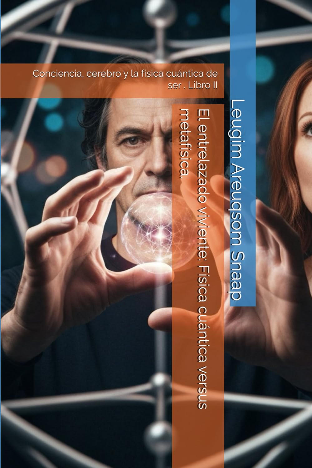 El entrelazado viviente: Física cuántica versus metafísica.: Conciencia, cerebro y la física cuántica de ser . Libro II: 2