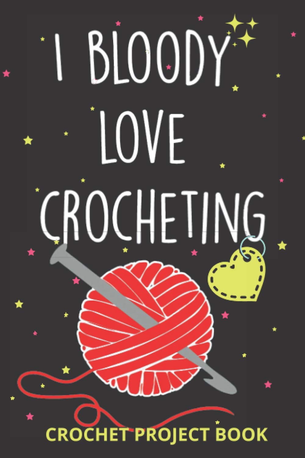 I Bloody Love Crocheting log Book | Organise 60 Crochet Projects & Keep Track of Patterns, Yarns, Hooks, Designs... | 140 pages: Crochet project Book ... crocheting mom, grandma and every yarn lover