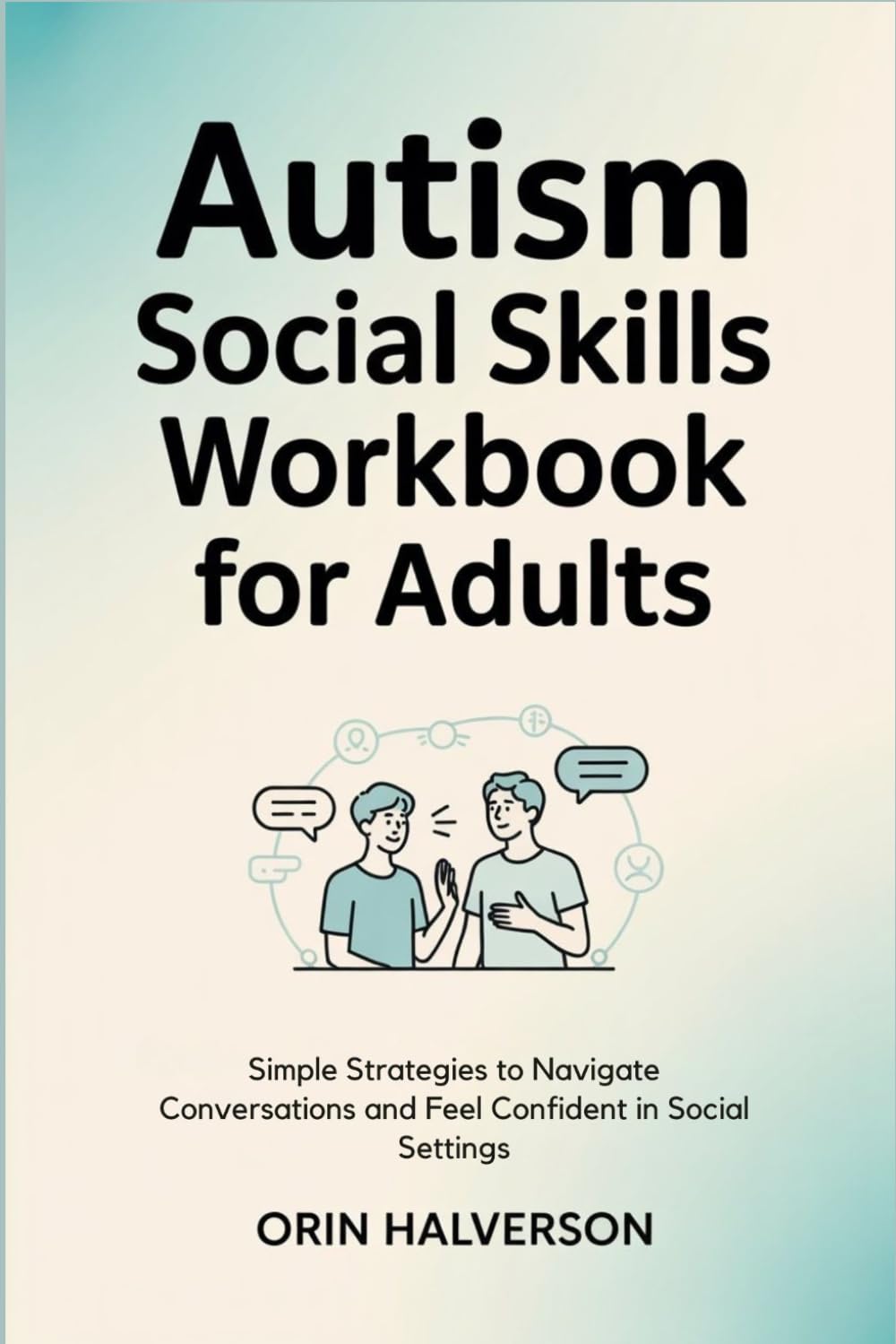 Autism Social Workbook For Adults: Simple Strategies to Navigate Conversations and Feel Confident in Social Settings