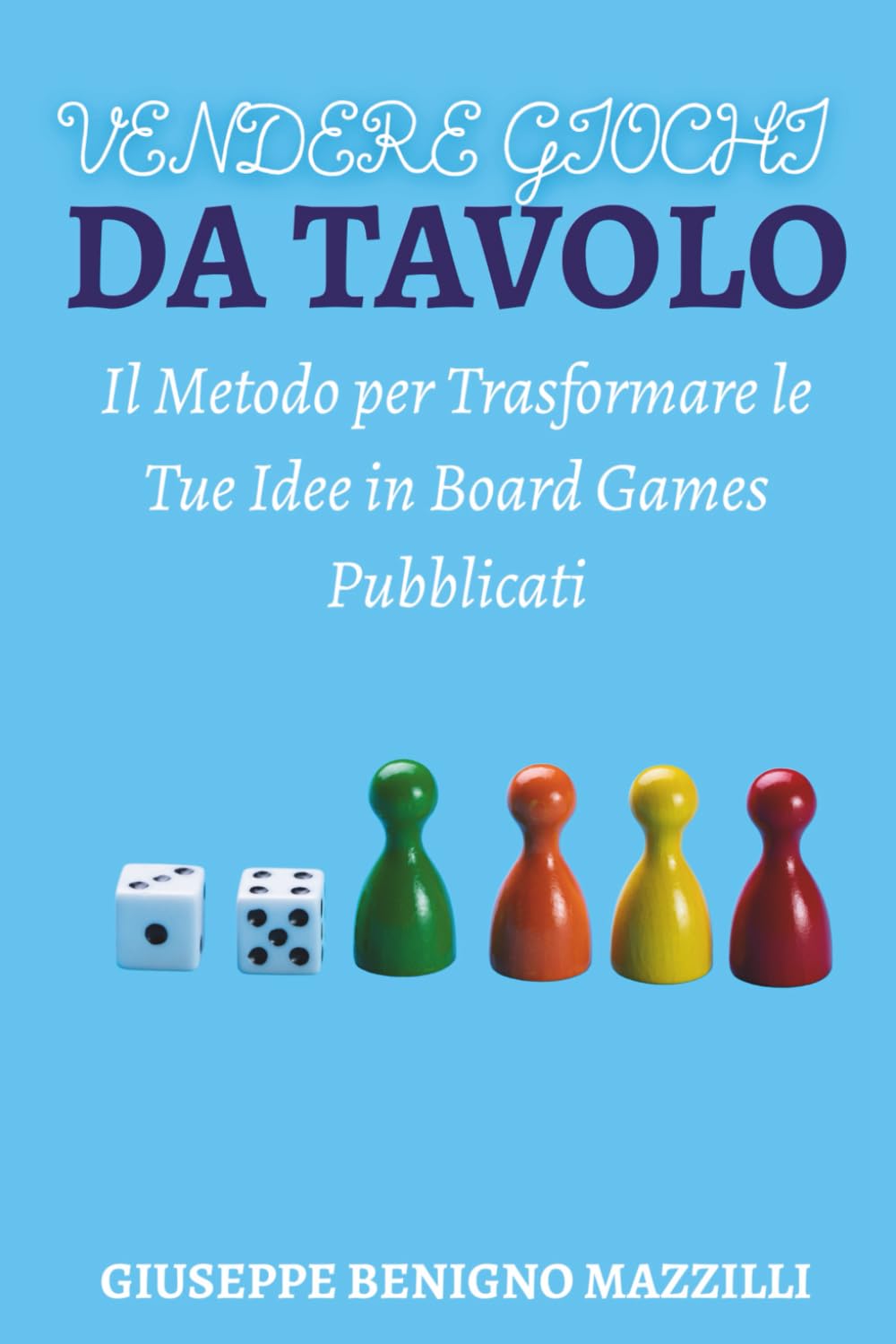 VENDERE GIOCHI DA TAVOLO: Il Metodo per Trasformare le Tue Idee in Board Games Pubblicati