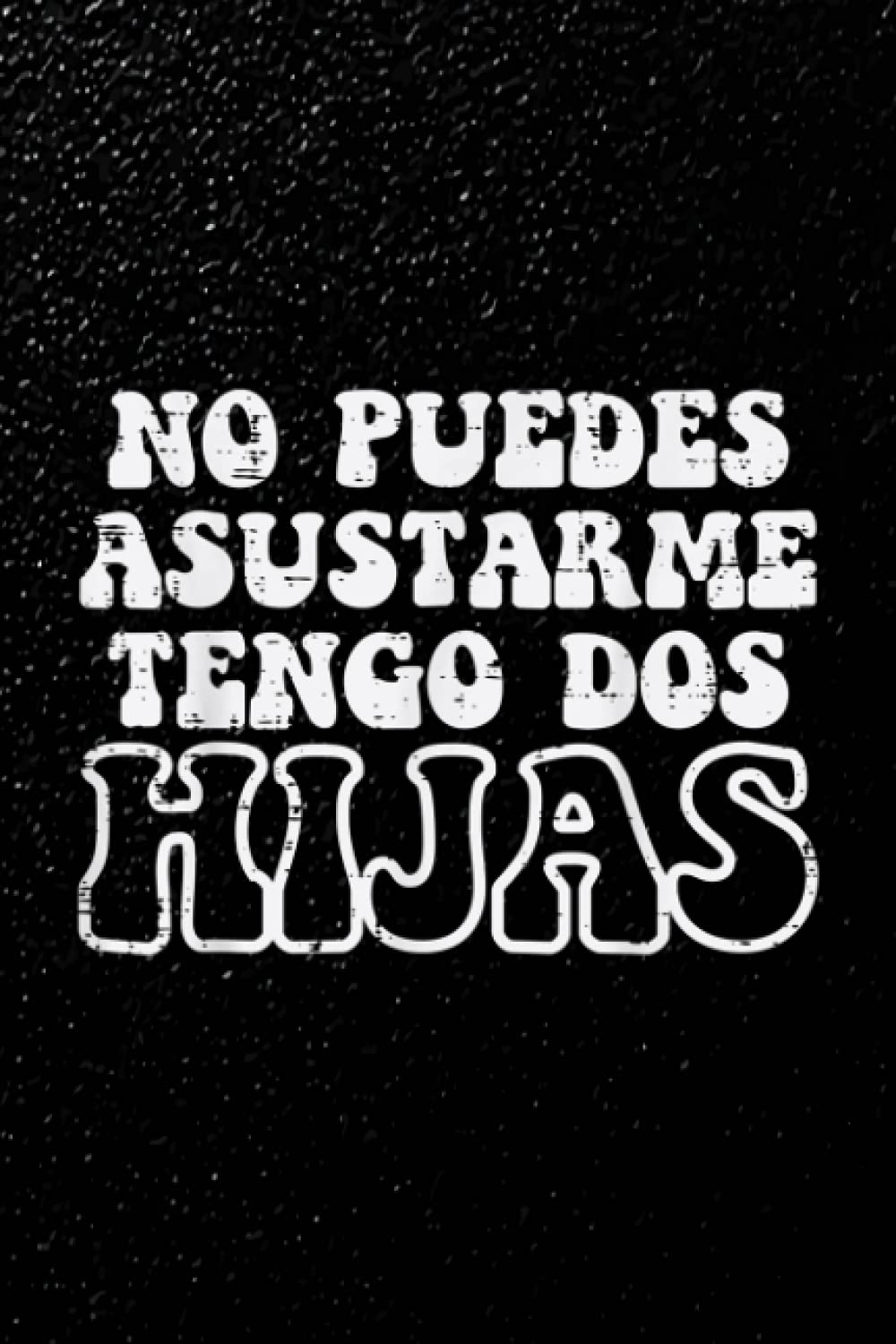 House Sitting Guide: No Puedes Asustarne Hijas Funny Fathers Day Spanish Dad Papa