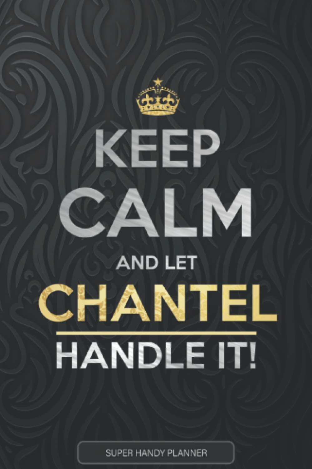 Chantel: Keep Calm And Let Chantel Handle It - Chantel Name Custom Gift Planner Calendar Notebook Journal