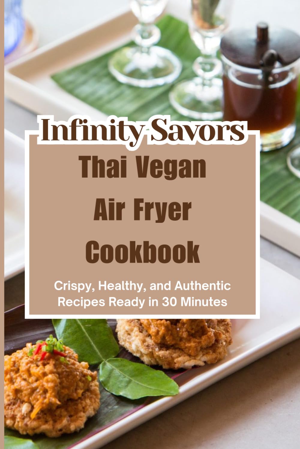 Thai Vegan Air Fryer Cookbook | Air Fryer Recipes Cookbook | Quick Vegan Meals: Crispy, Healthy & Easy Plant-Based Recipes with Authentic Thai Flavors in 30 Minutes