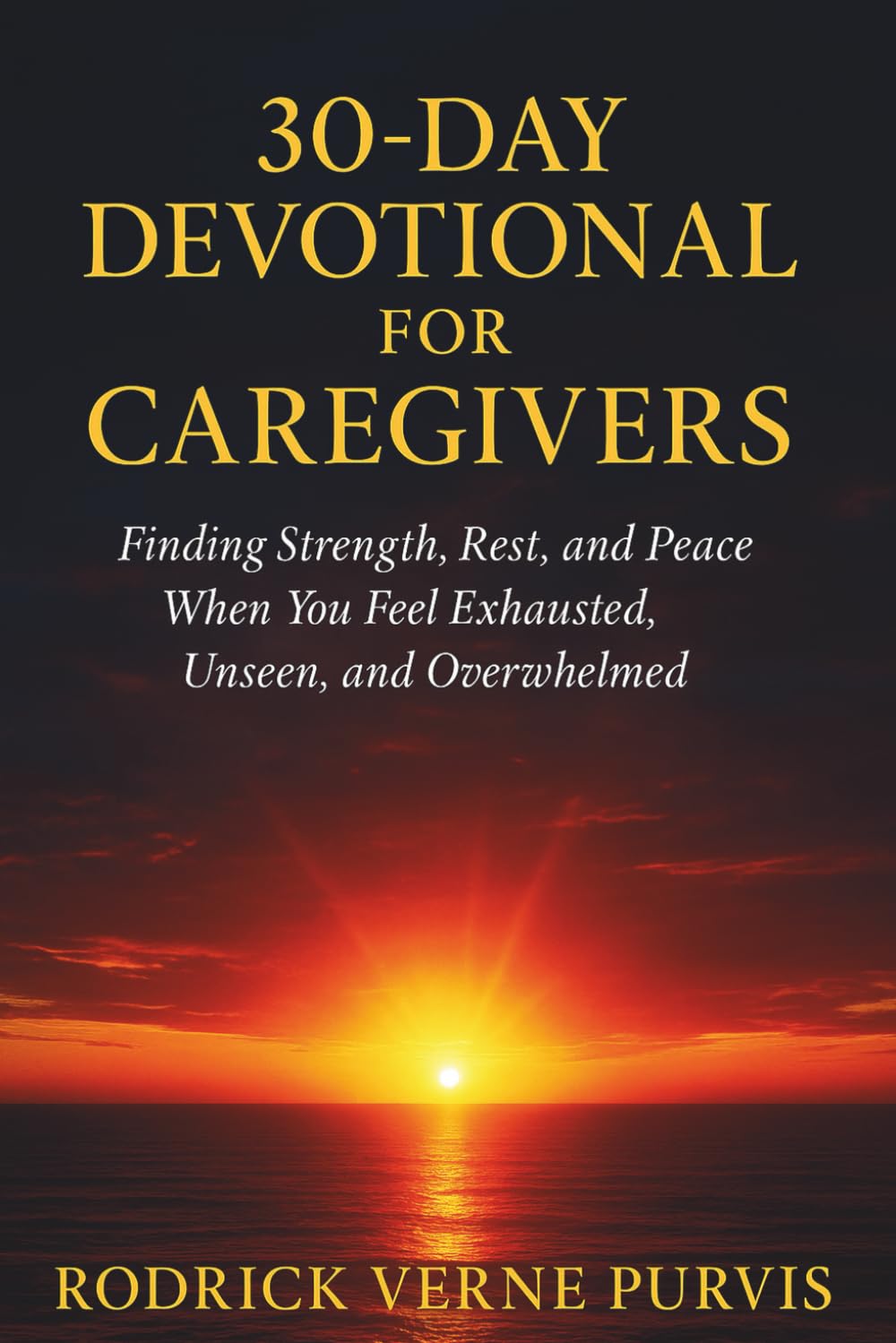 30-Day Devotional for Caregivers: Finding Strength, Rest, and Peace When You Feel Exhausted, Unseen, and Overwhelmed.