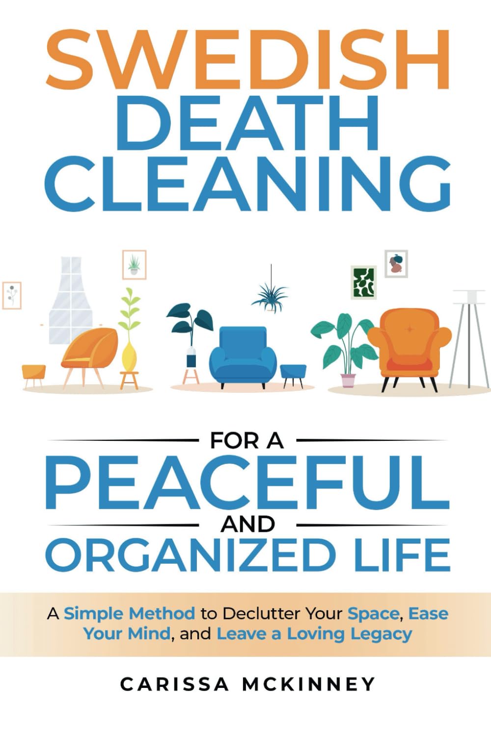 Swedish Death Cleaning for a Peaceful and Organized Life: A Simple Method to Declutter Your Space, Ease Your Mind, and Leave a Loving Legacy