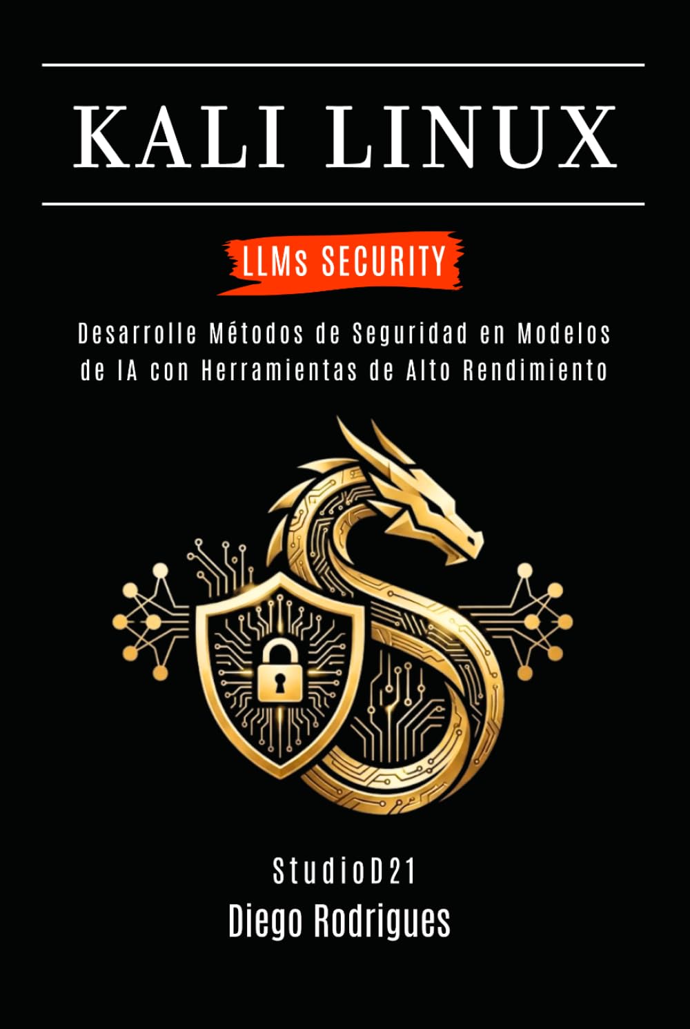 KALI LINUX LLMs SECURITY: Desarrolle Métodos de Seguridad en Modelos de IA con Herramientas de Alto Rendimiento (KALI LINUX & FRAMEWORKS España)