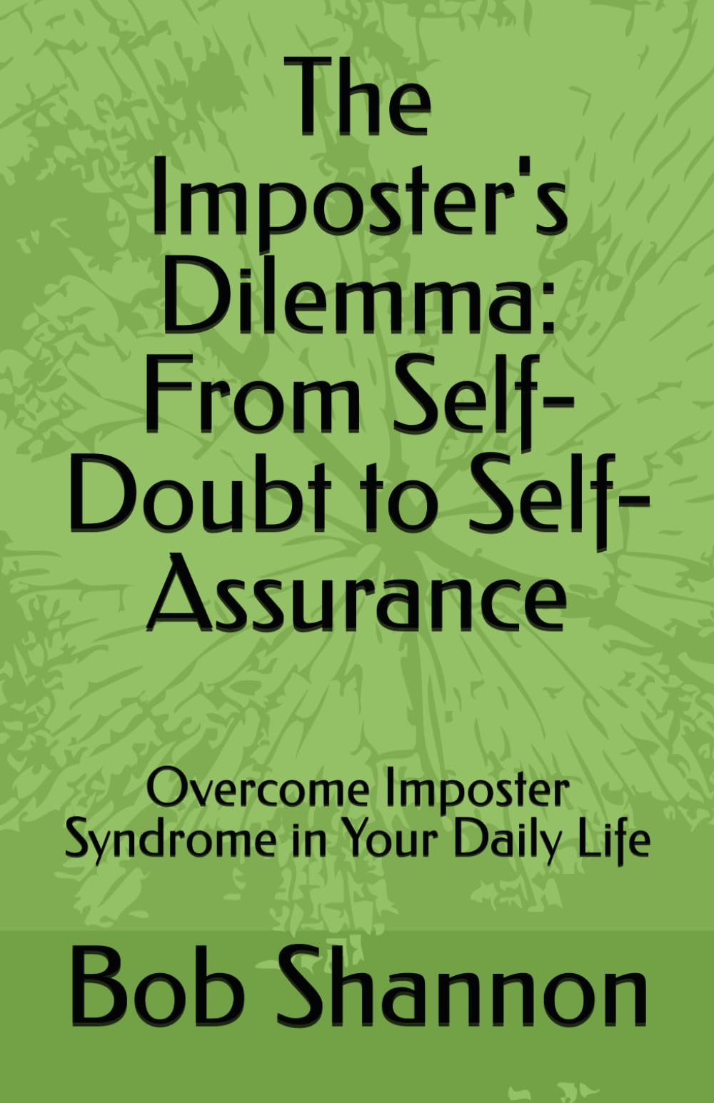 The Imposter's Dilemma: From Self-Doubt to Self-Assurance: Overcome Imposter Syndrome in Your Daily Life