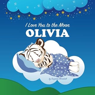 I Love You to the Moon, Olivia: Personalized Books & Bedtime Stories (Personalized Books for Olivia (Child's Name) with Unconditional Love)